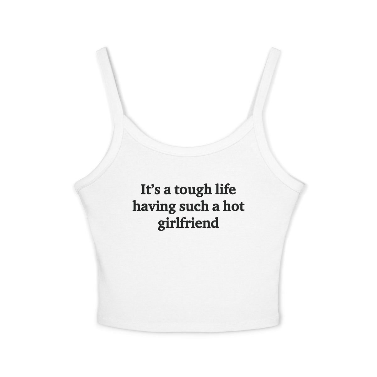 It's A Tough Life Having Such A Hot Girlfriend Spaghetti Strap Cami