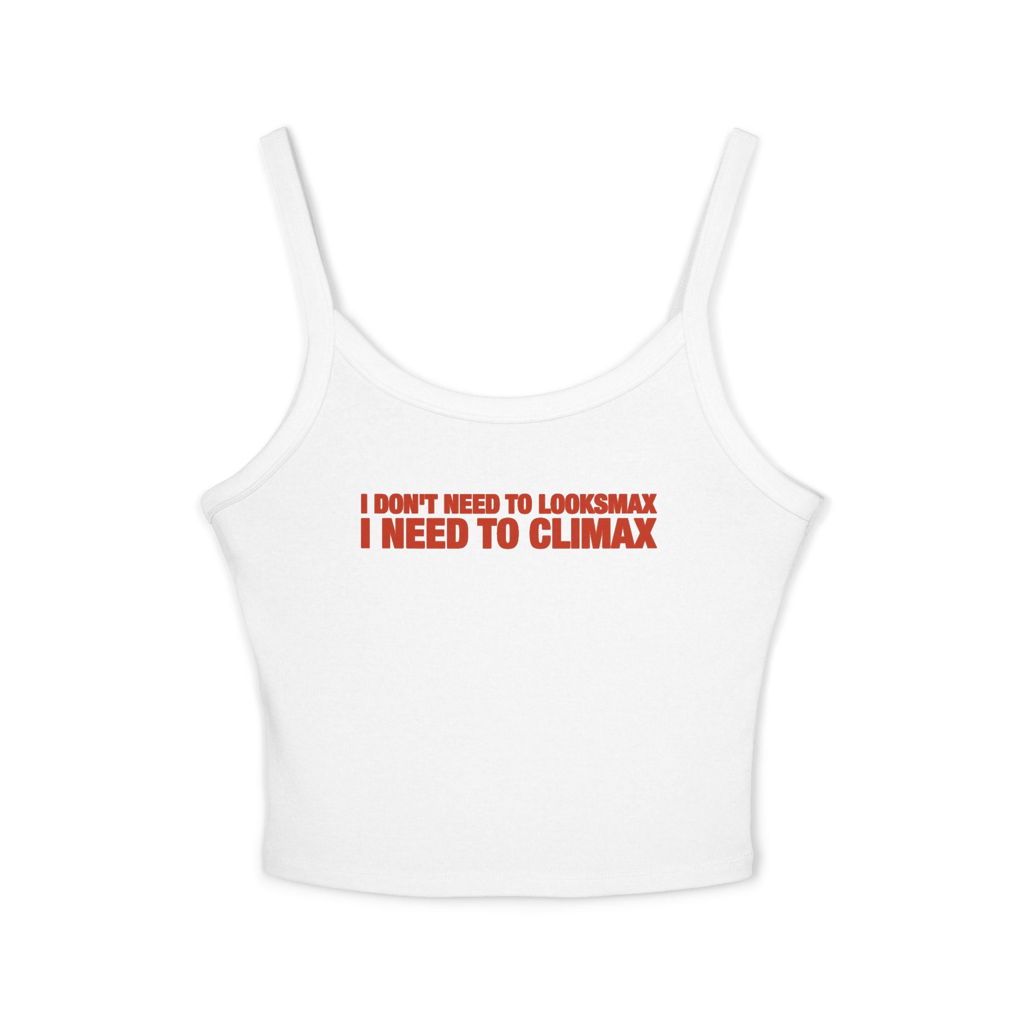 I Don't Need To Looksmax I Need To Climax Spaghetti Strap Cami