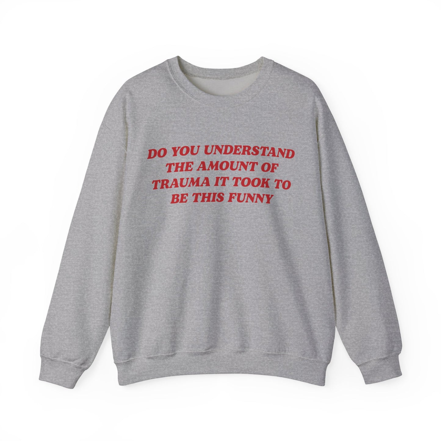 Do You Understand The Amount Of Trauma It Took To Be This Funny Crewneck