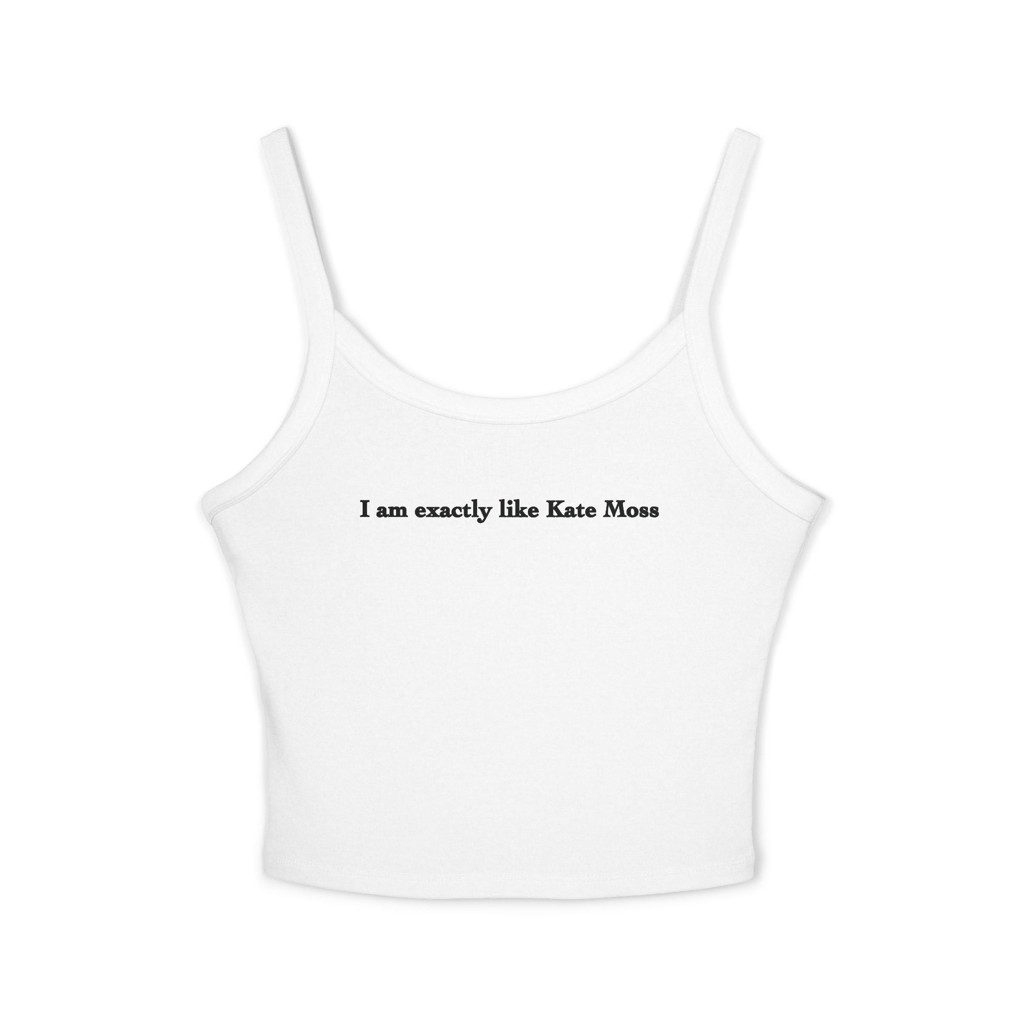 I Am Exactly Like Kate Moss Spaghetti Strap Cami
