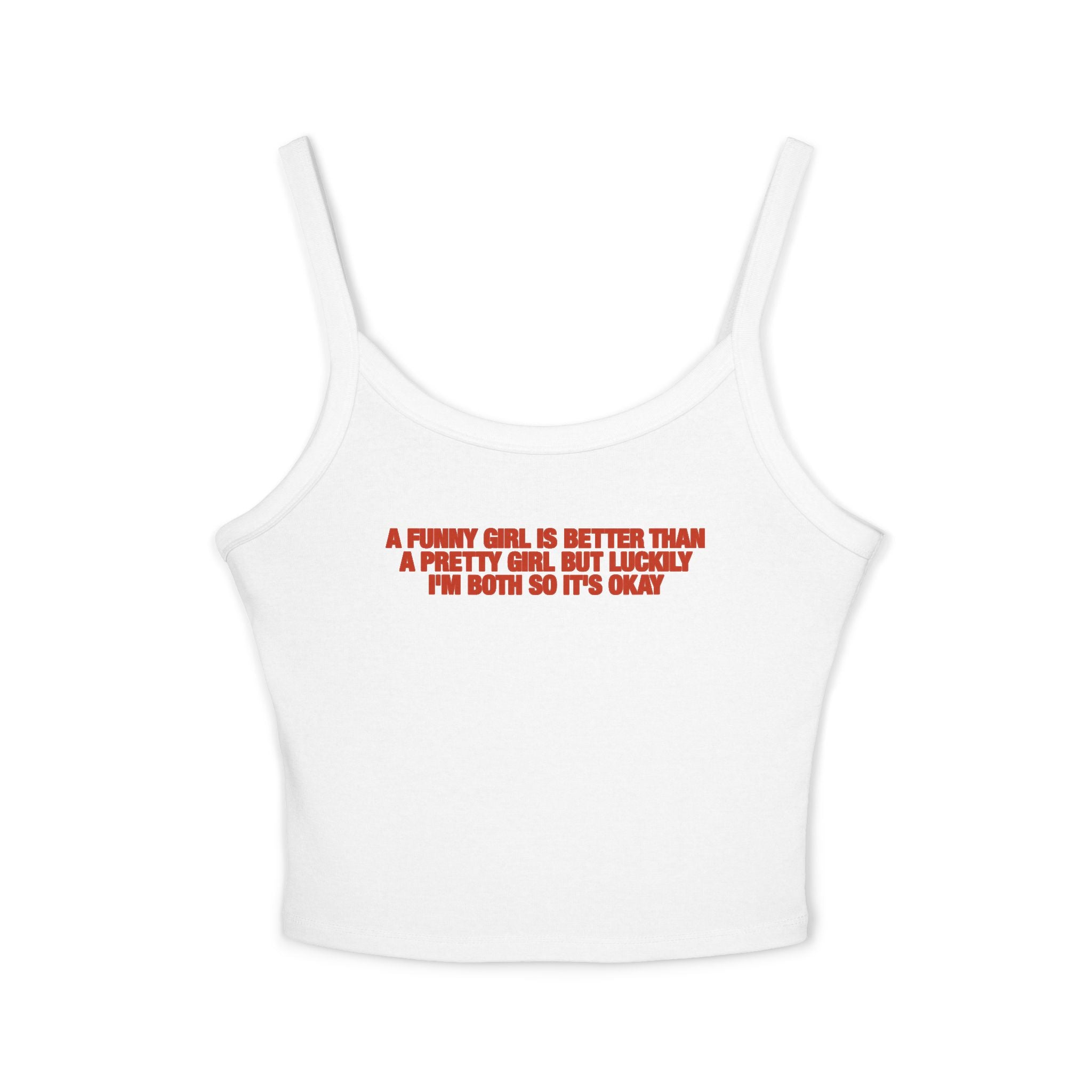 A Funny Girl Is Better Than A Pretty Girl But Luckily I'm Both So It's Okay Spaghetti Strap Cami