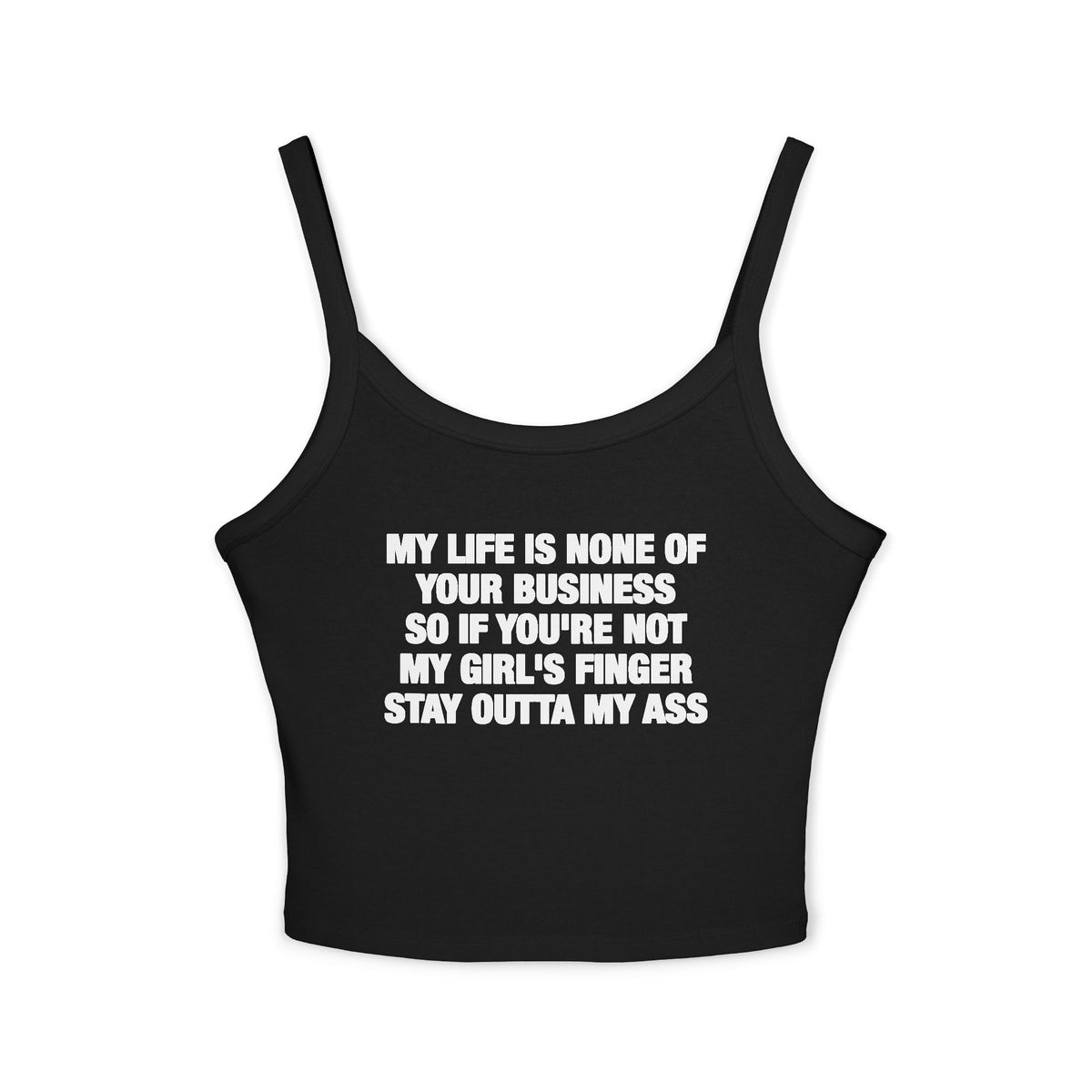 My Life Is None Of Your Business So If You're Not My Girl's Finger Stay Outta My Ass Spaghetti Strap Cami
