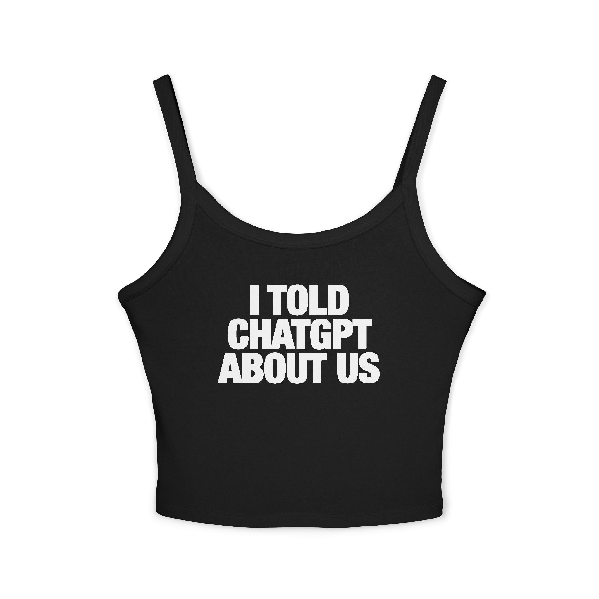 I Told ChatGPT About Us Spaghetti Strap Cami