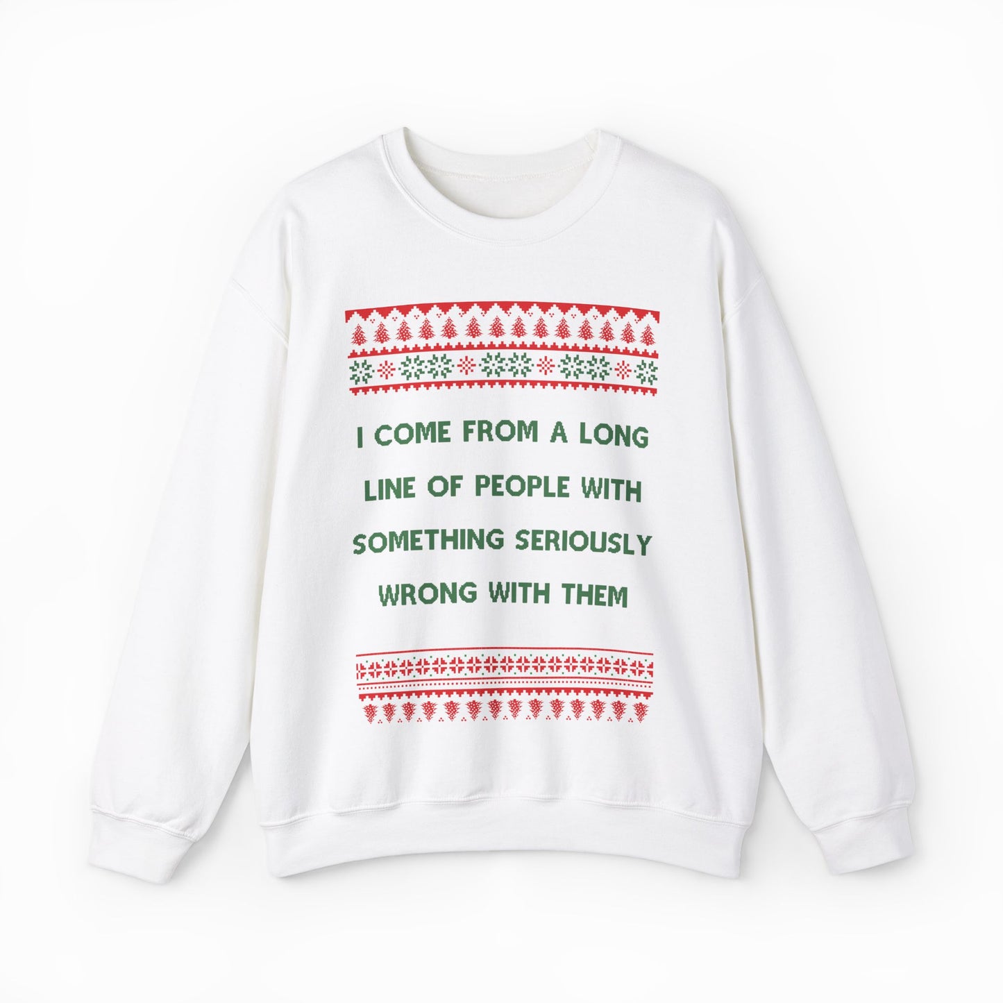 I Come From A Long Line Of People With Something Seriously Wrong With Them Ugly Christmas Sweater