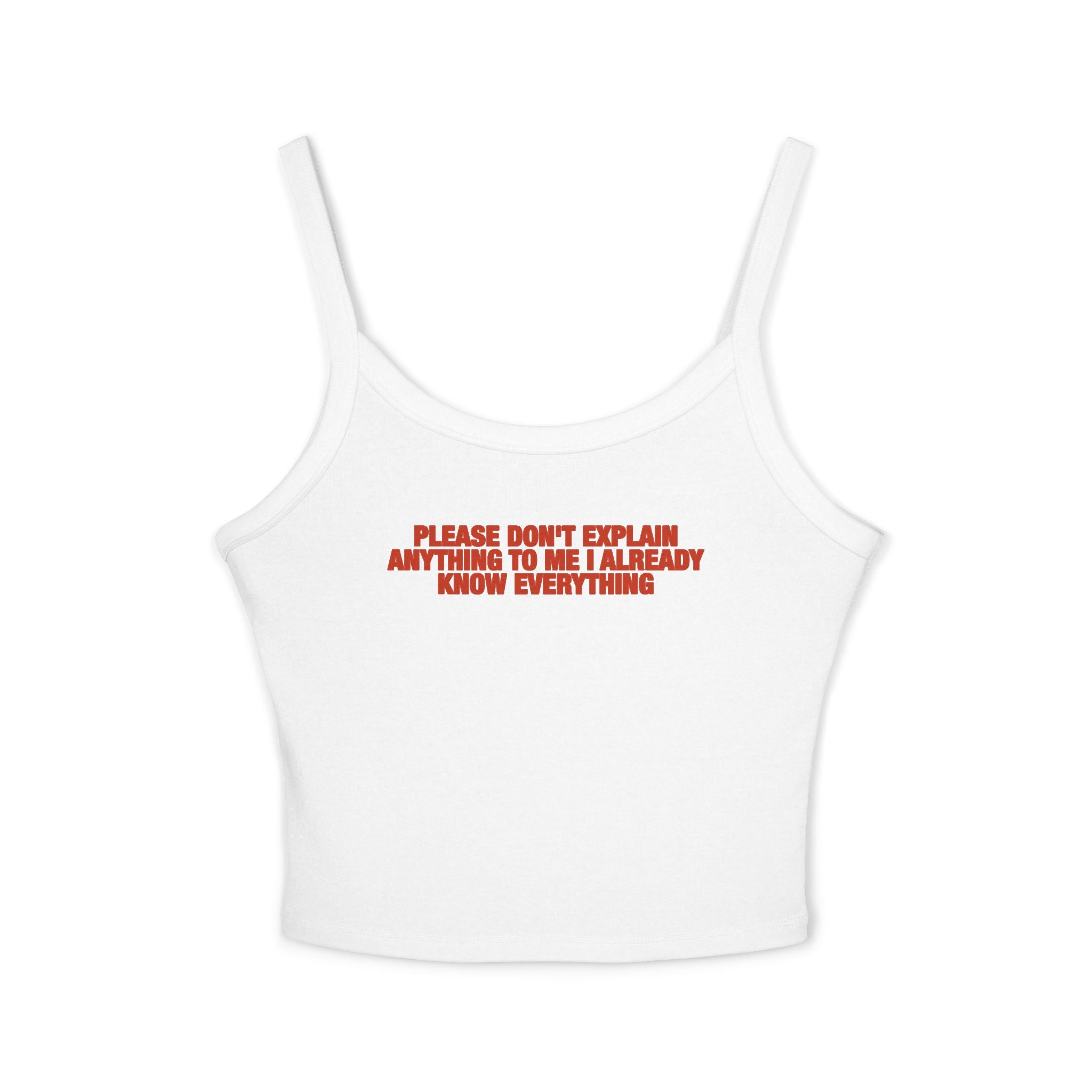 Please Don't Explain Anything To Me I Already Know Everything Spaghetti Strap Cami