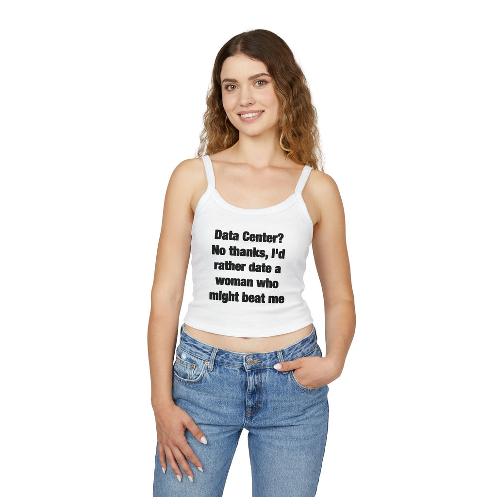 Data Center? No Thanks, I'd Rather Date A Woman Who Might Beat Me Spaghetti Strap Cami