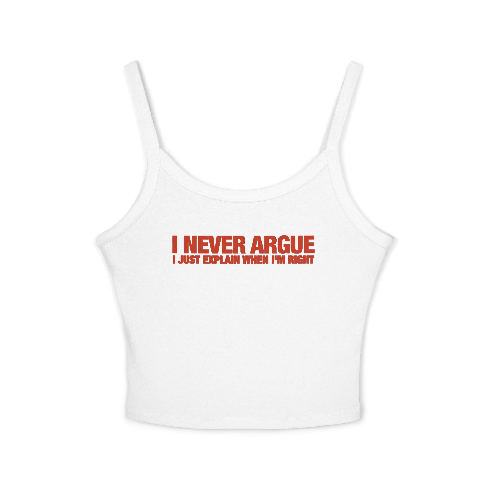 I Never Argue I Just Explain When I'm Right Spaghetti Strap Cami