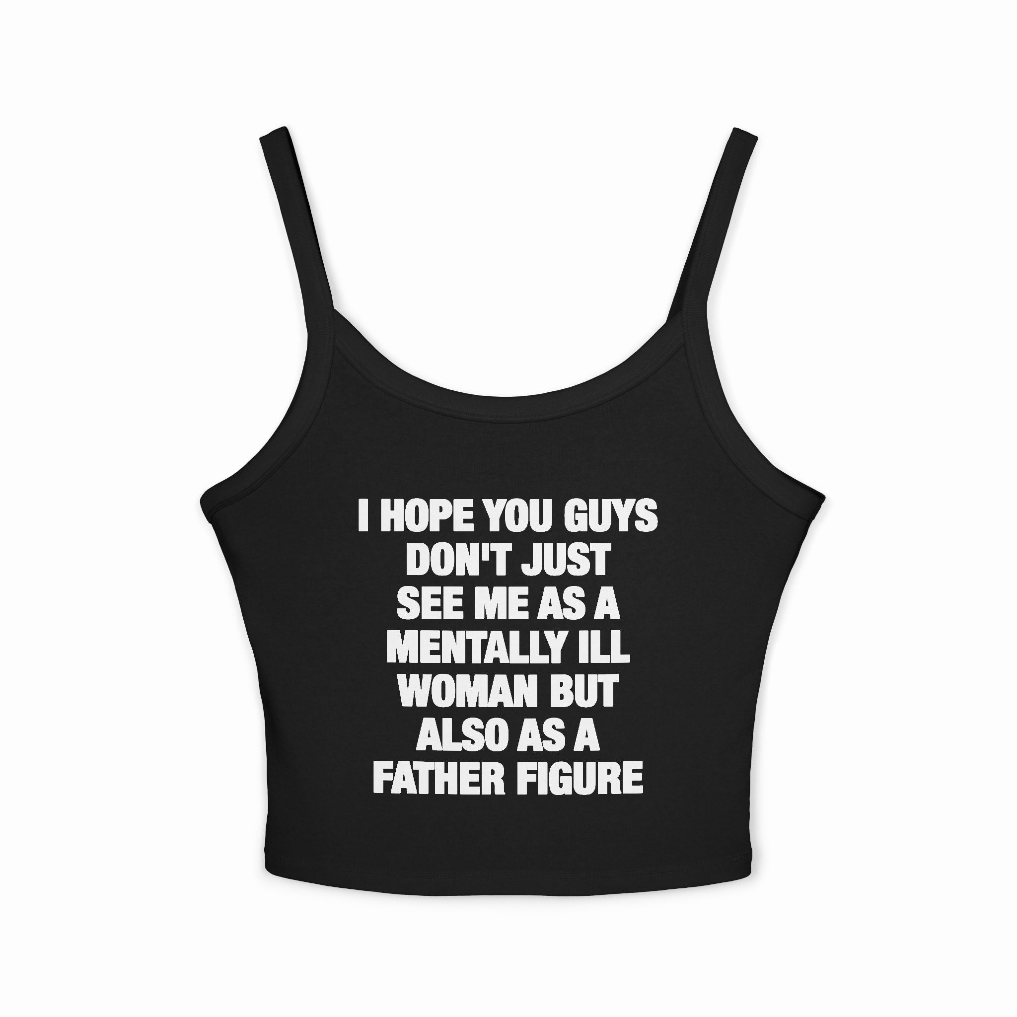 I Hope You Guys Don't Just See Me As A Mentally Ill Woman But Also As A Father Figure Spaghetti Strap Cami