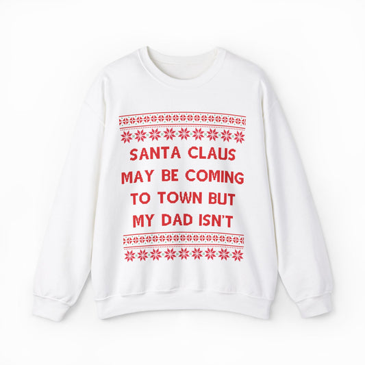 Santa Claus May Be Coming To Town But My Dad Isn't Ugly Christmas Sweater