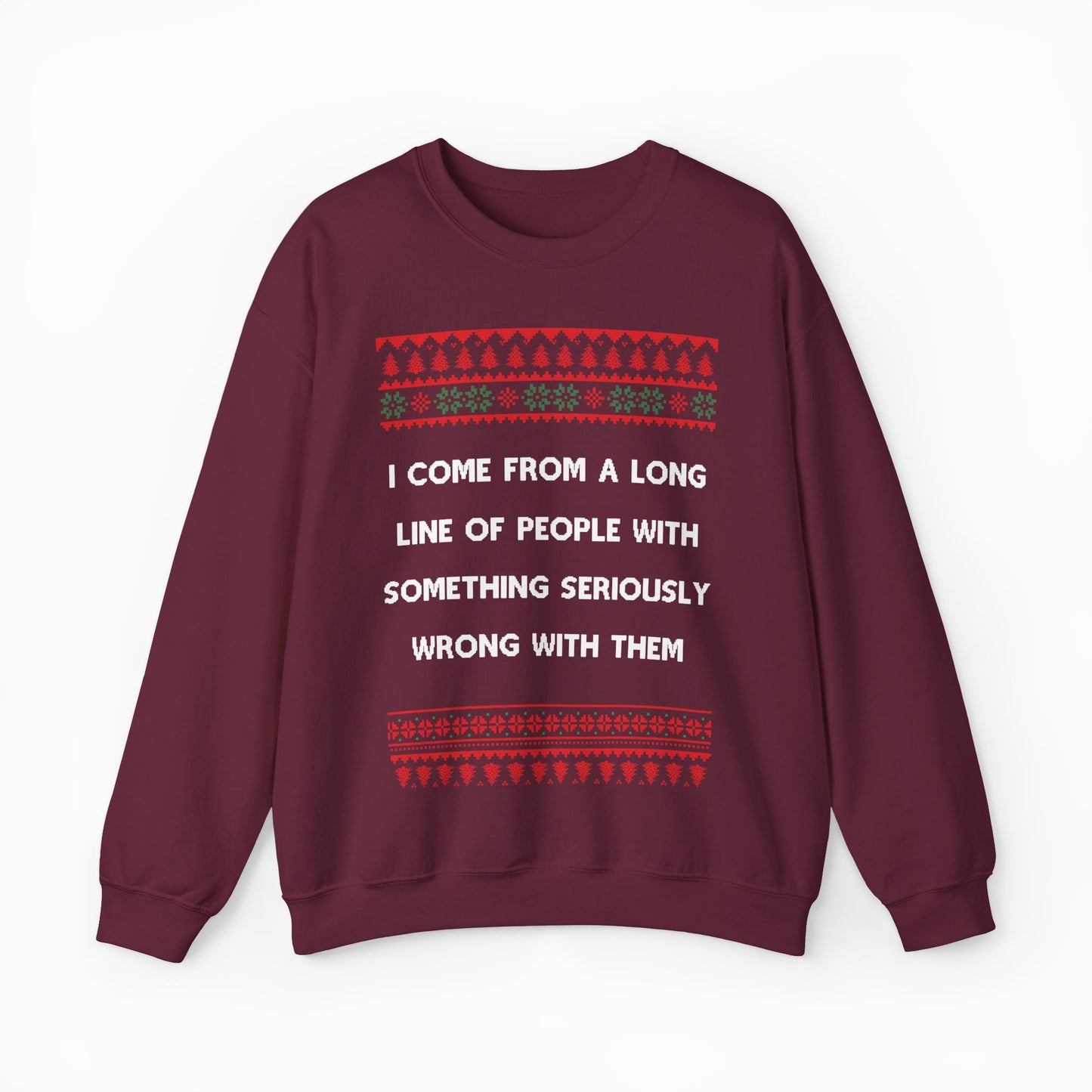 I Come From A Long Line Of People With Something Seriously Wrong With Them Ugly Christmas Sweater