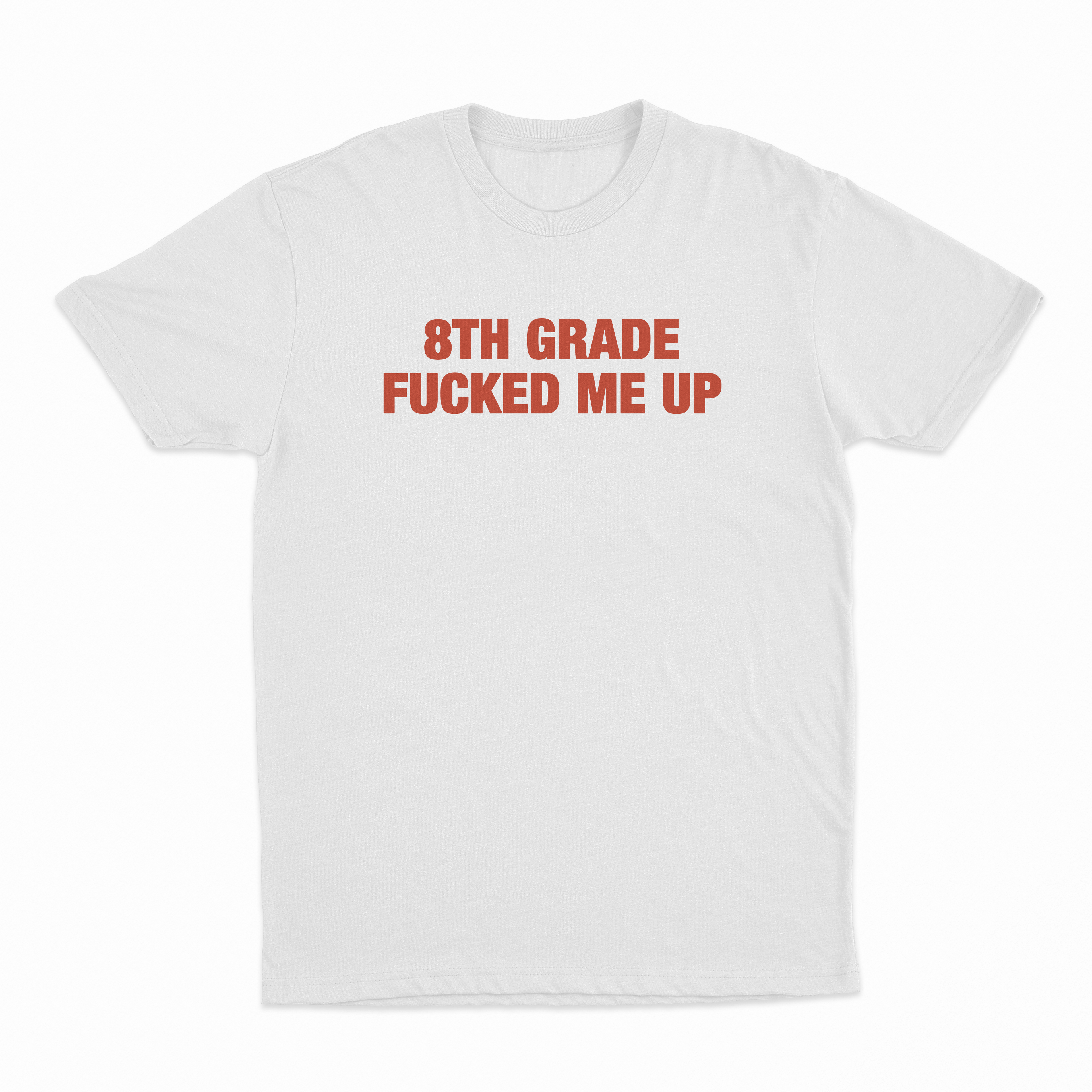 8th Grade Fucked Me Up T-Shirt
