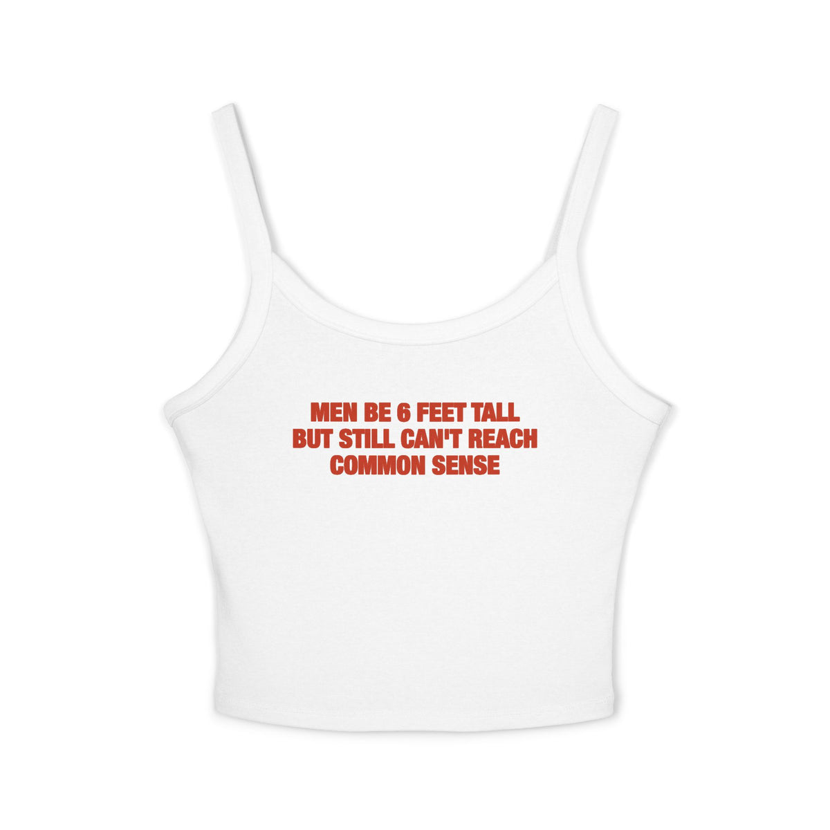 Men Be 6 Feet Tall But Still Can't Reach Common Sense Spaghetti Strap Cami