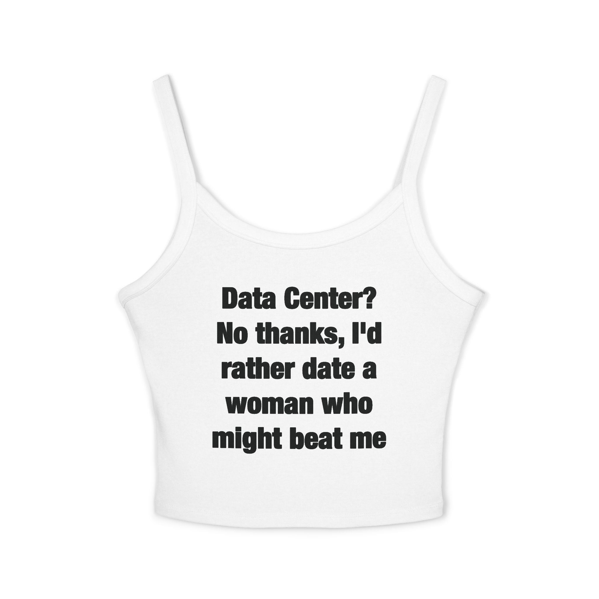 Data Center? No Thanks, I'd Rather Date A Woman Who Might Beat Me Spaghetti Strap Cami