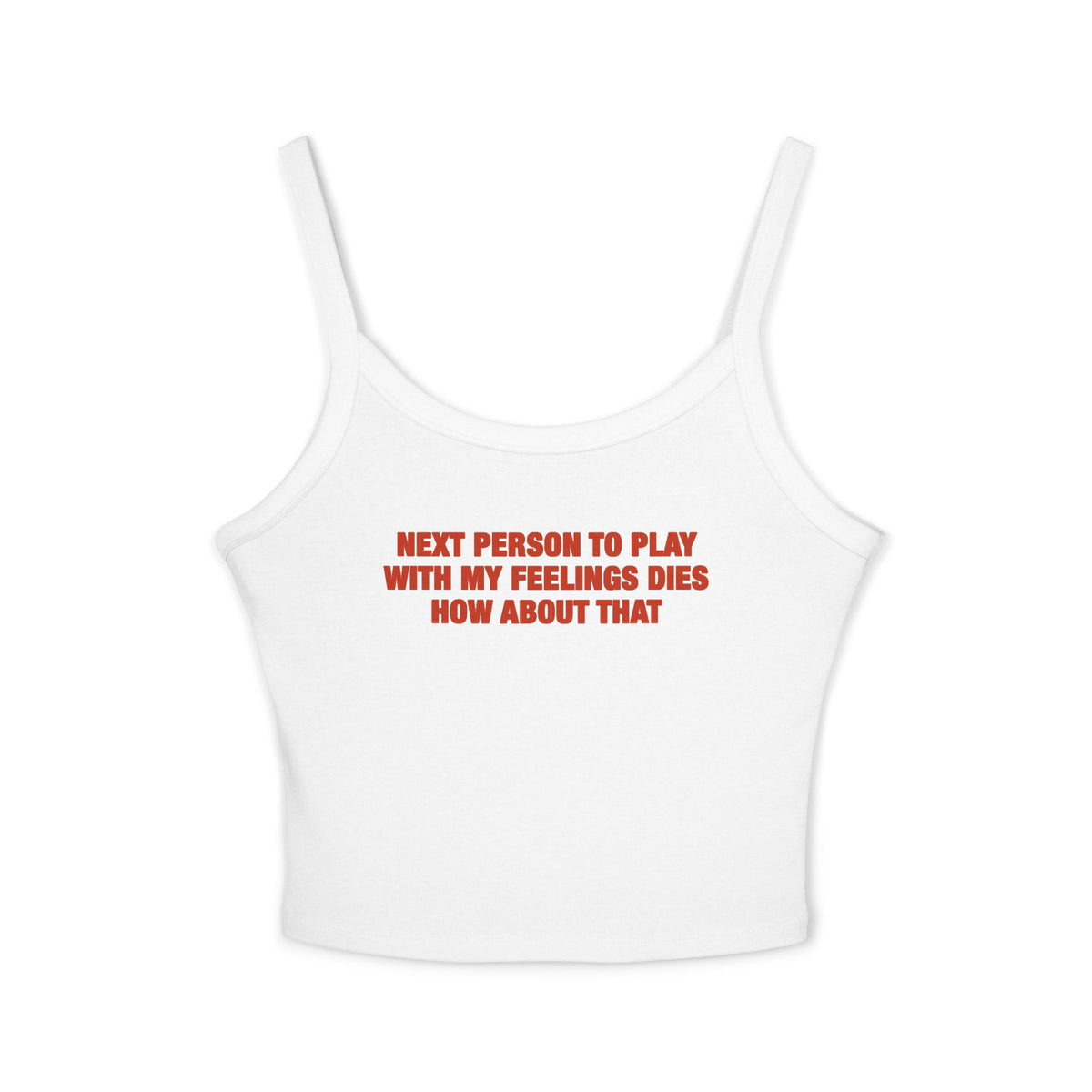 Next Person To Play With My Feelings Dies How About That Spaghetti Strap Cami