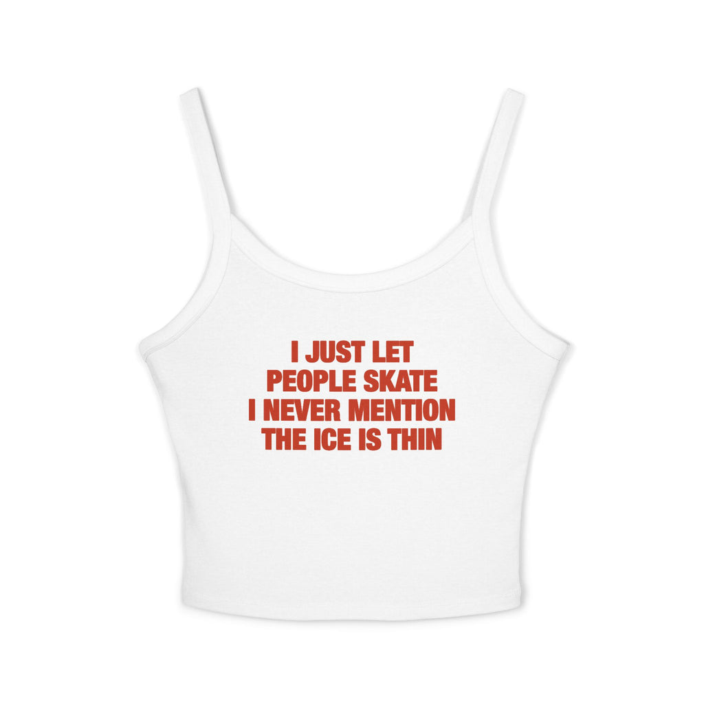 I Just Let People Skate I Never Mention The Ice Is Thin Spaghetti Strap Cami