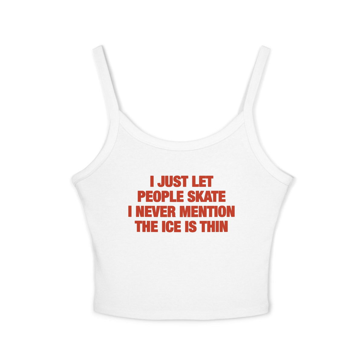 I Just Let People Skate I Never Mention The Ice Is Thin Spaghetti Strap Cami