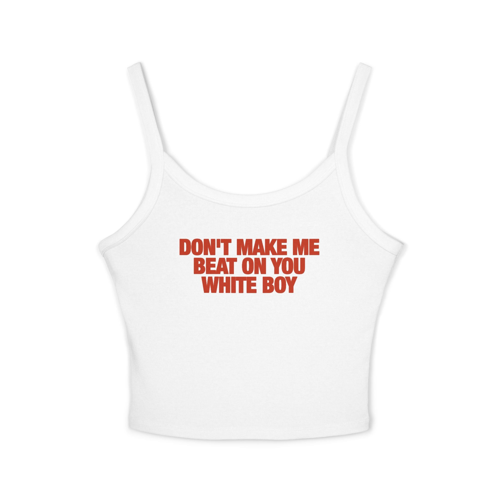 Don't Make Me Beat On You White Boy Spaghetti Strap Cami