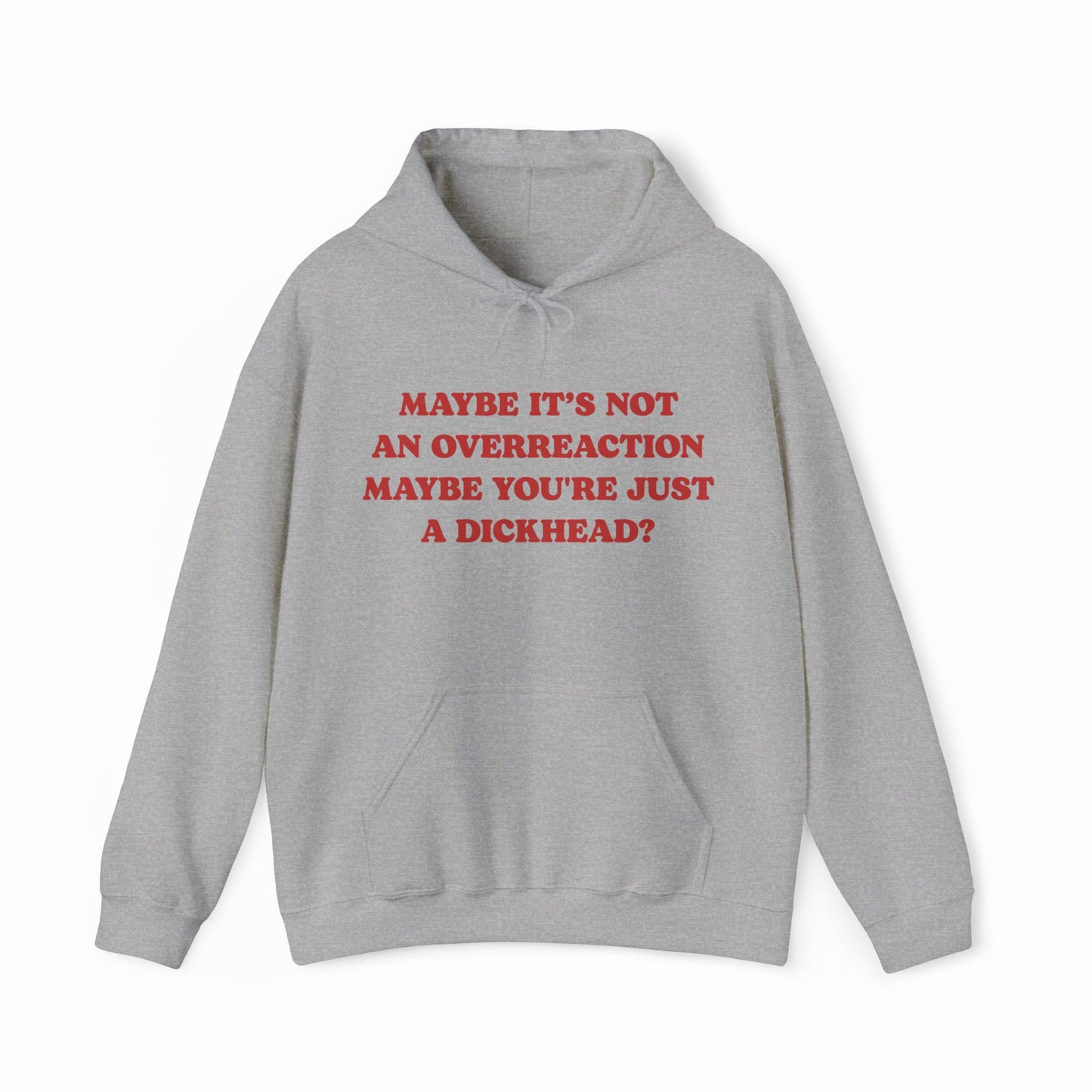 Maybe It's Not An Overreaction Maybe You're Just A Dickhead? Hoodie