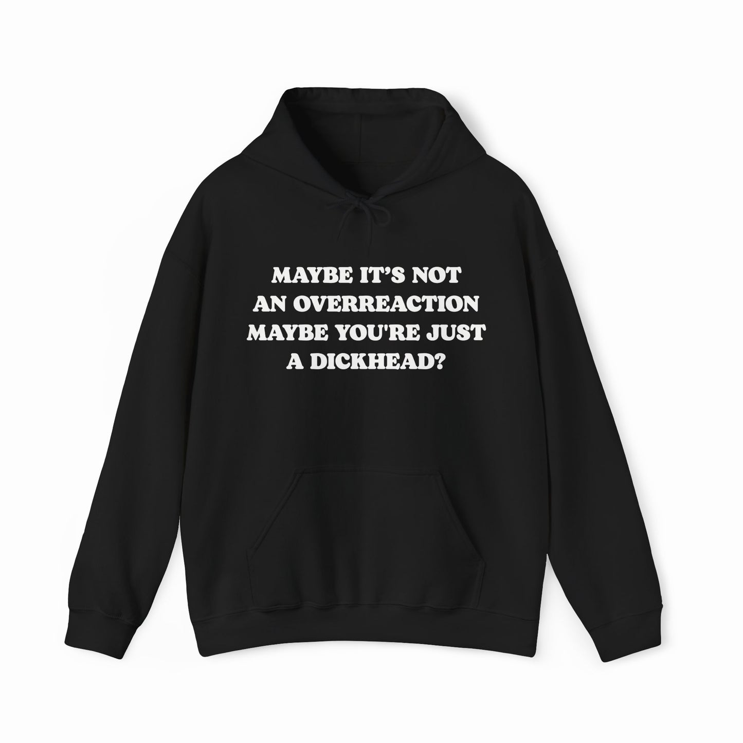Maybe It's Not An Overreaction Maybe You're Just A Dickhead? Hoodie