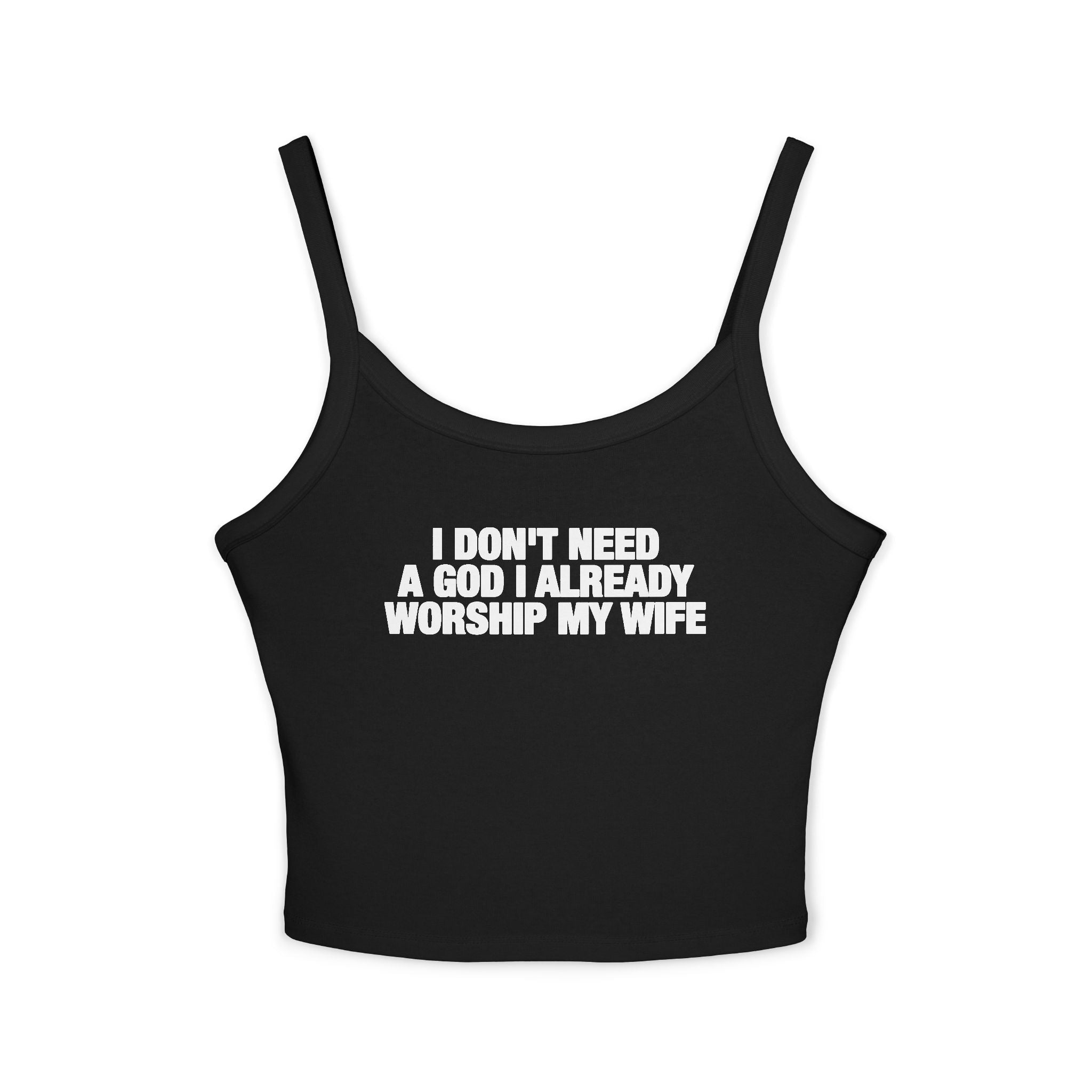 I Don't Need A God I Already Worship My Wife Spaghetti Strap Cami