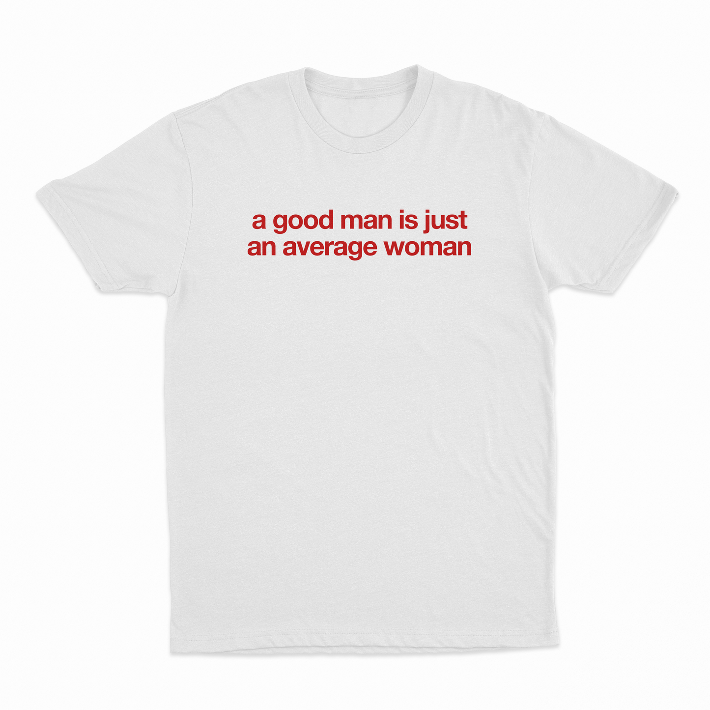 A Good Man Is Just An Average Woman T-Shirt