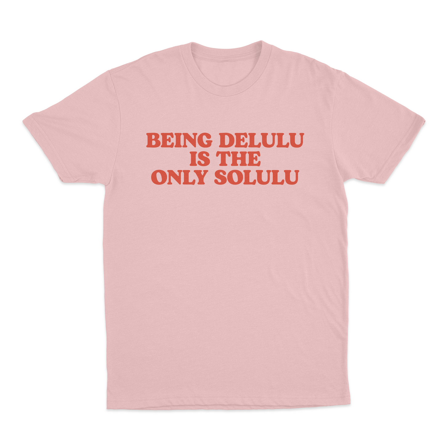 Being Delulu Is The Only Solulu T-Shirt