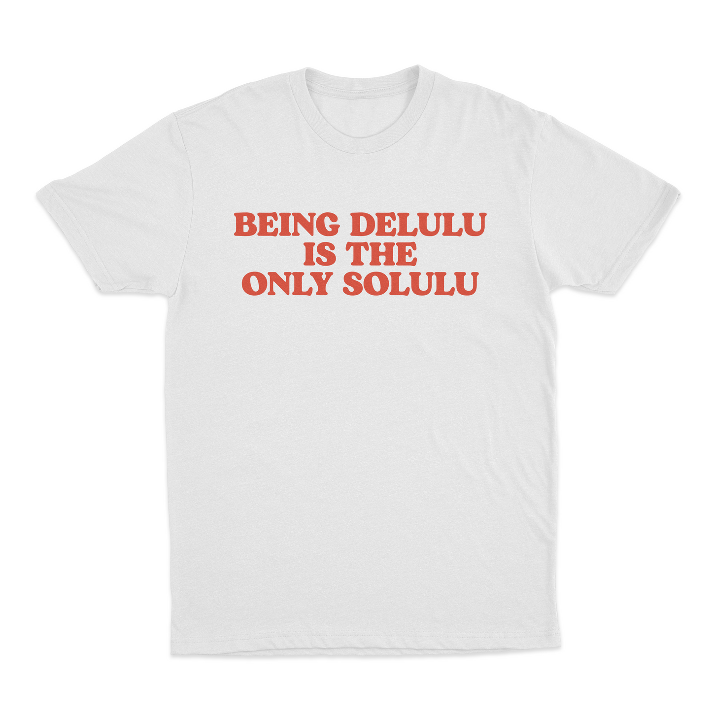 Being Delulu Is The Only Solulu T-Shirt