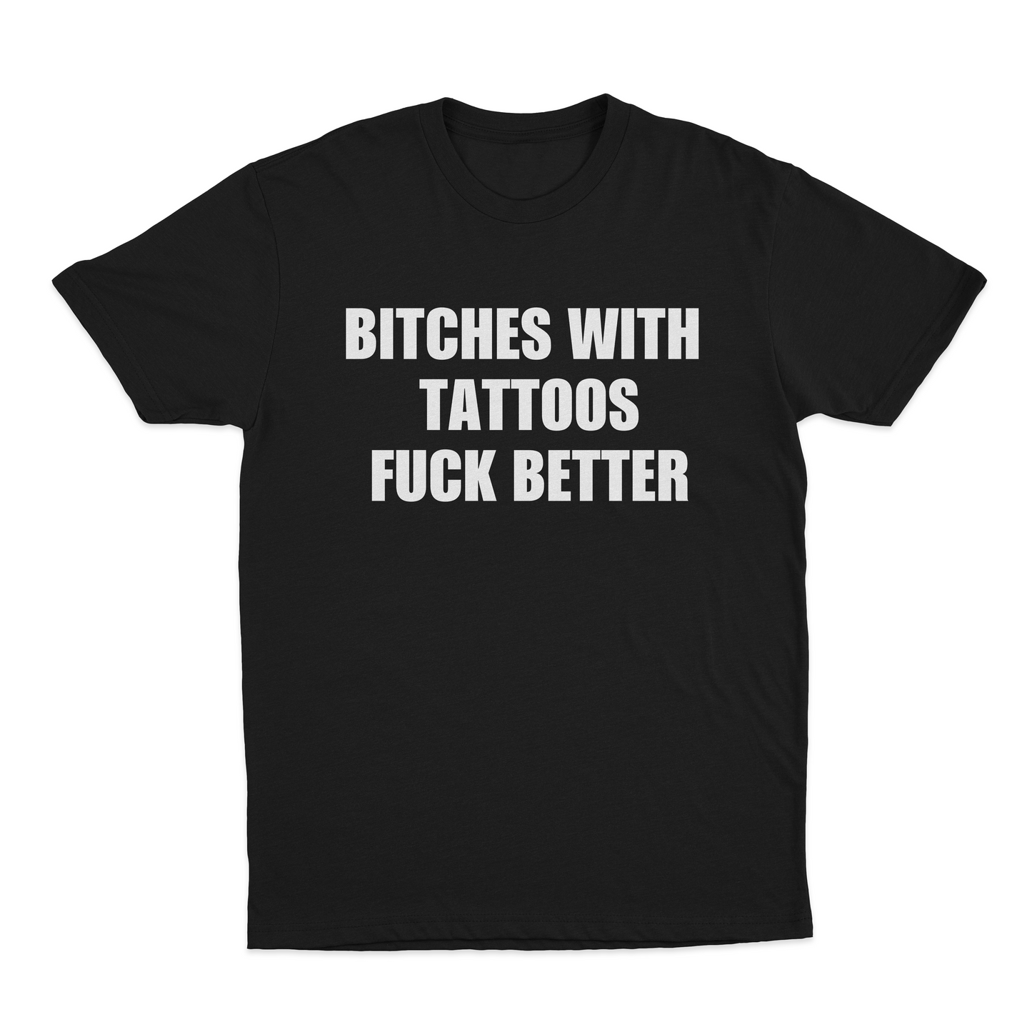 Bitches With Tattoos Fuck Better T-Shirt