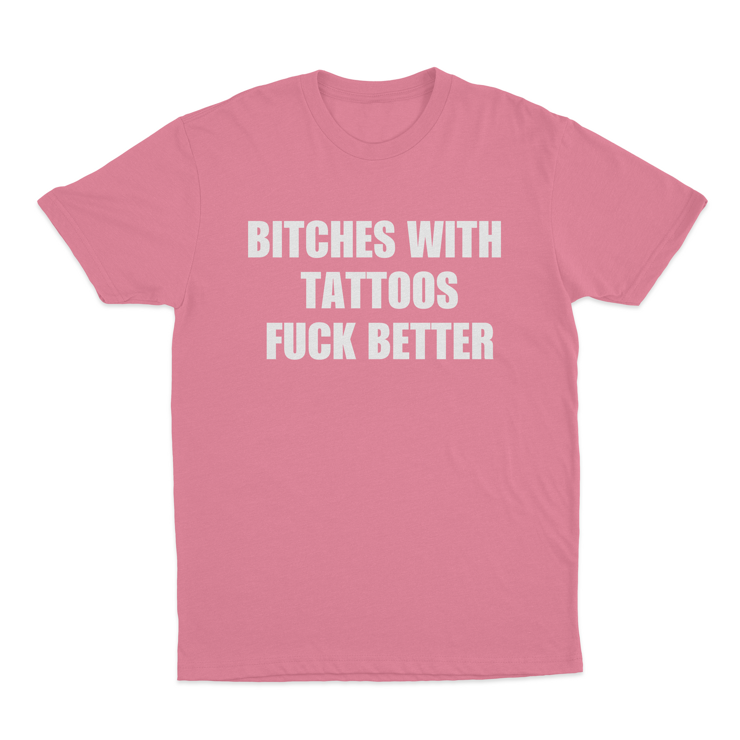 Bitches With Tattoos Fuck Better T-Shirt