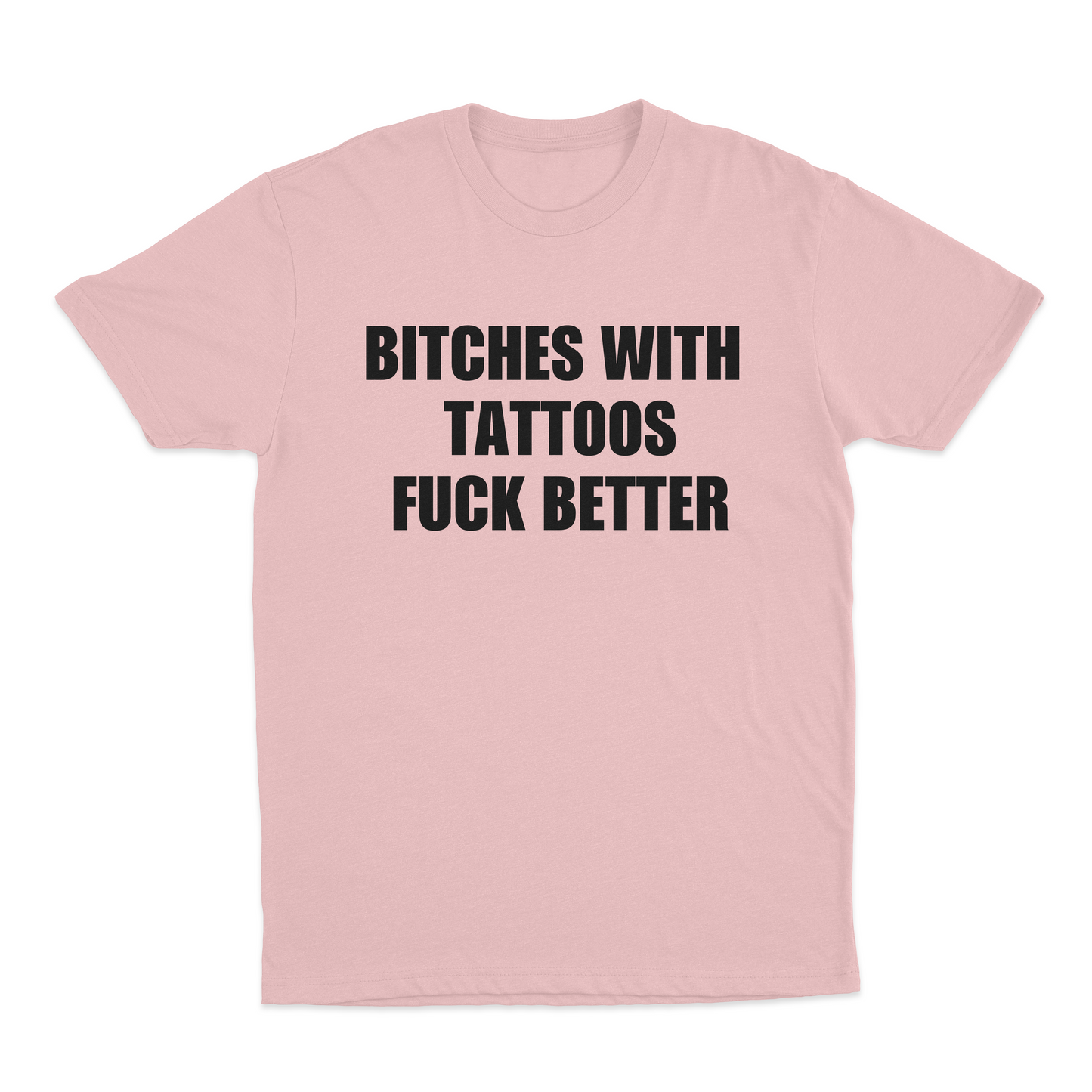 Bitches With Tattoos Fuck Better T-Shirt