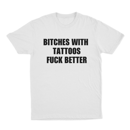 Bitches With Tattoos Fuck Better T-Shirt