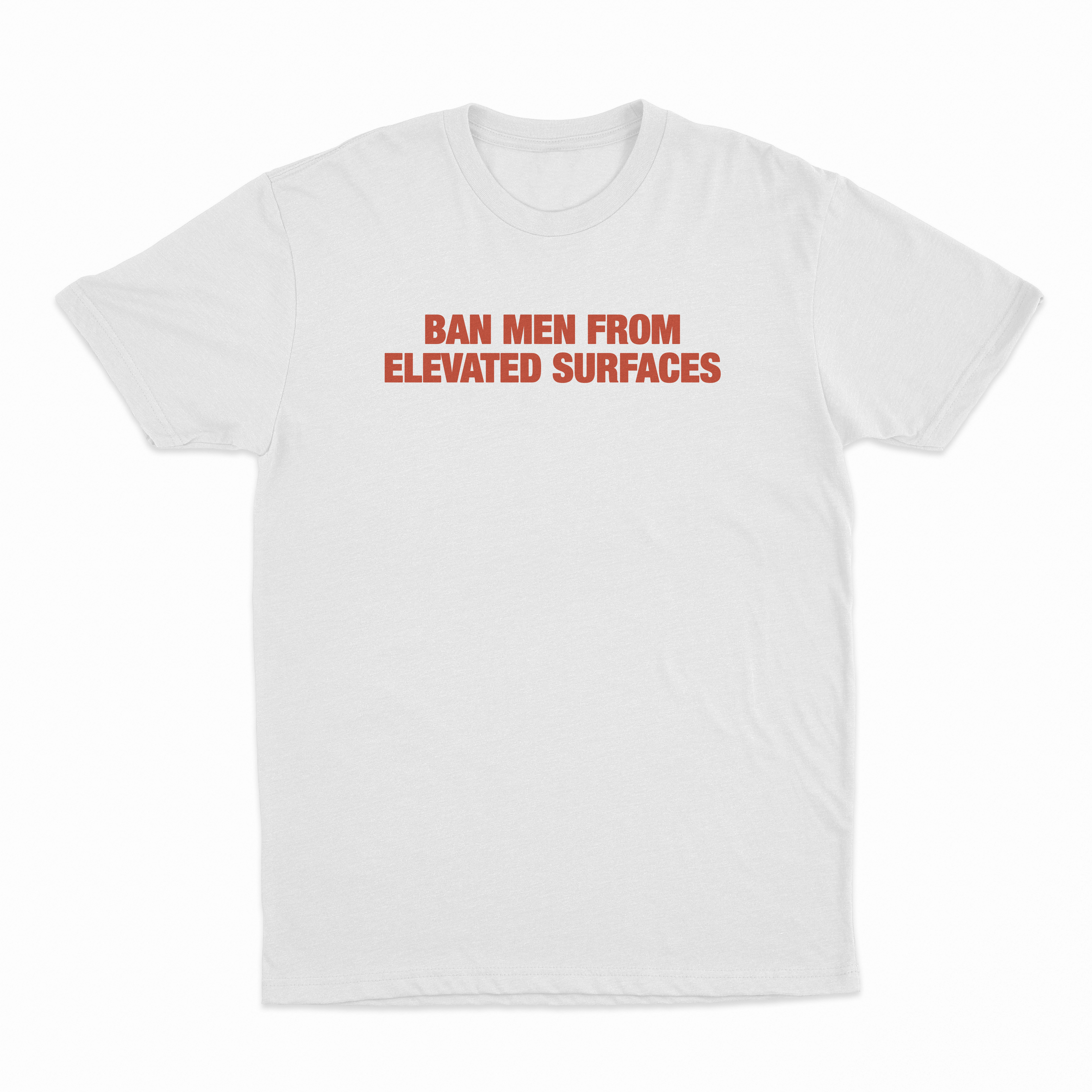 Ban Men From Elevated Surfaces T-Shirt