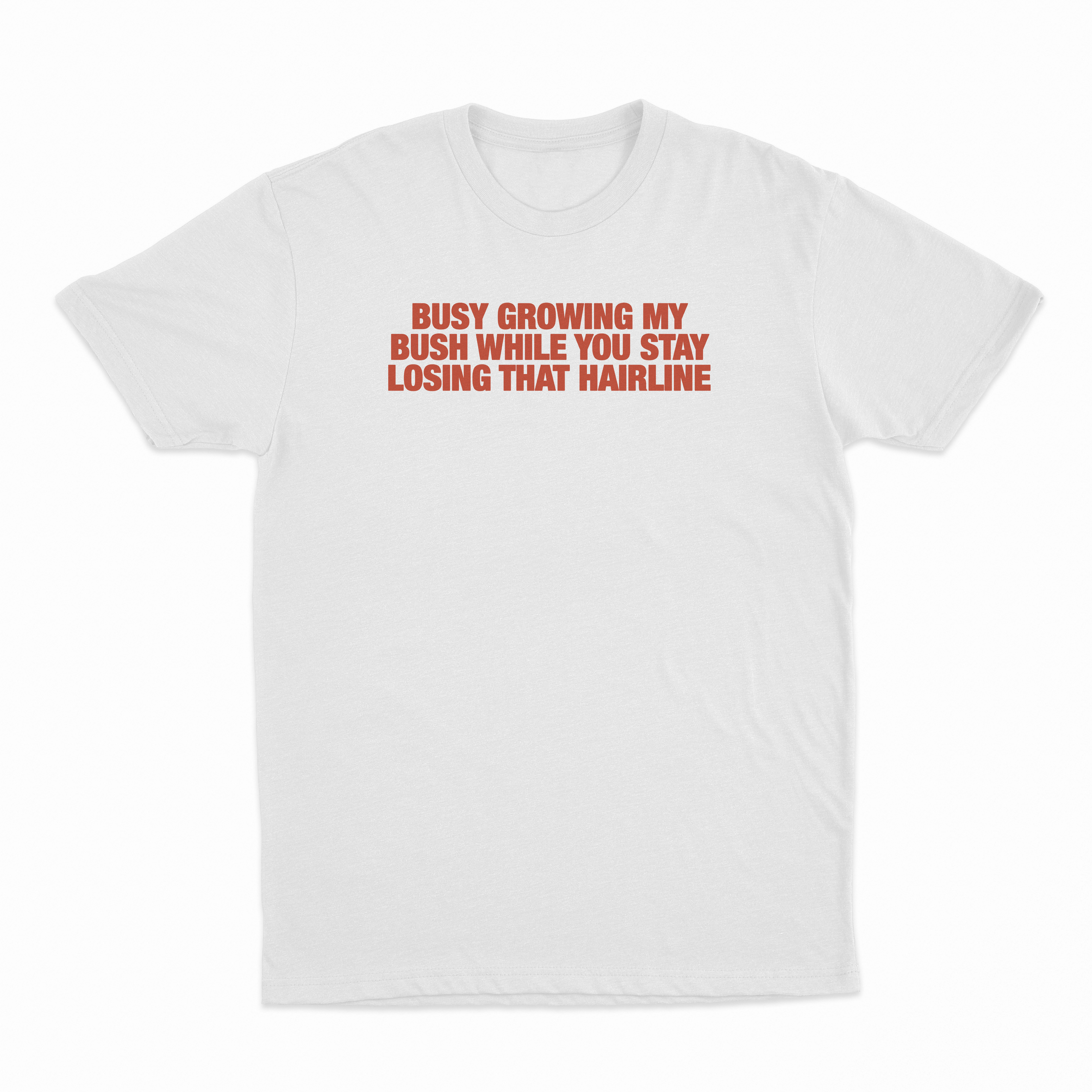 Busy Growing My Bush While You Stay Losing That Hairline T-Shirt