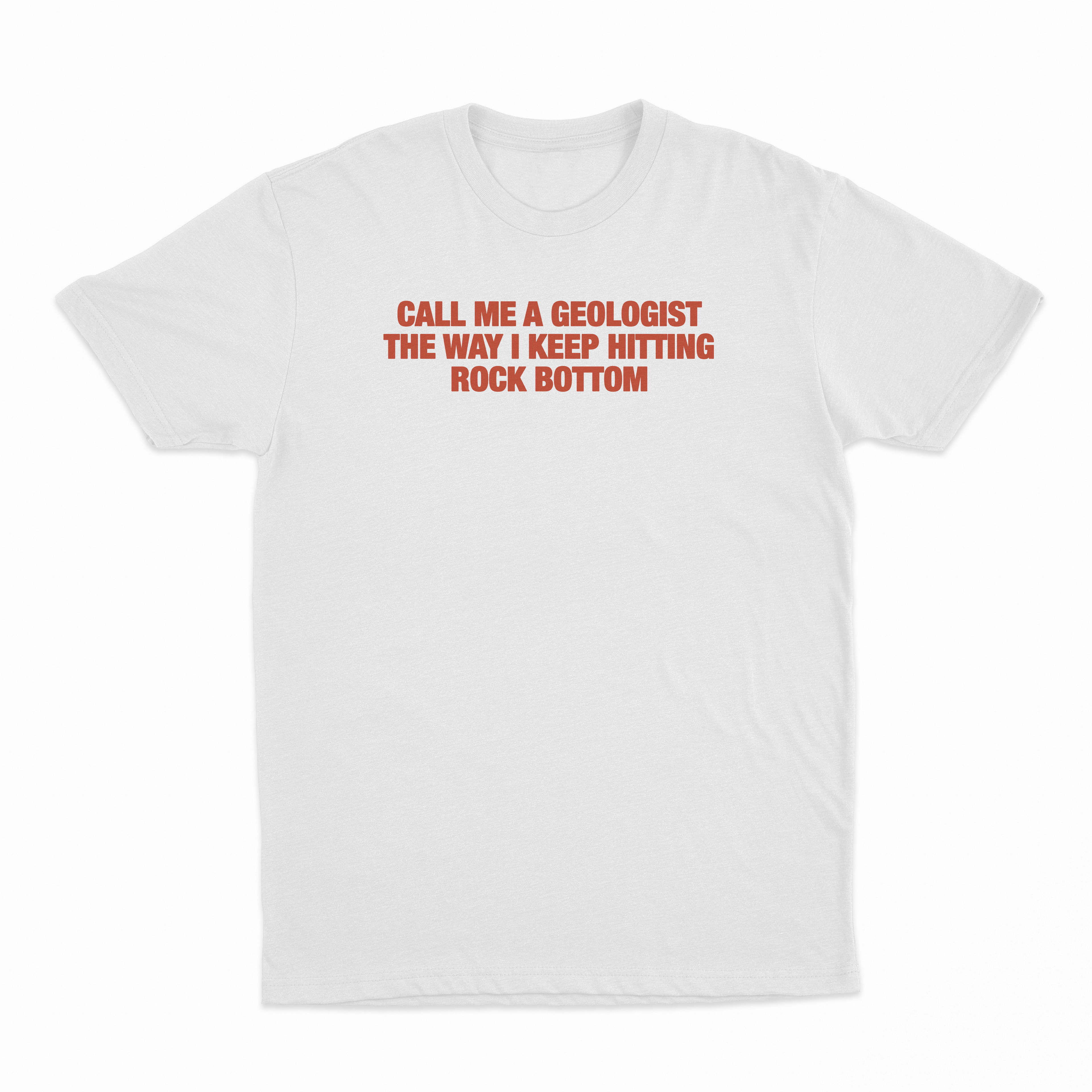 Call Me A Geologist The Way I Keep Hitting Rock Bottom T-Shirt