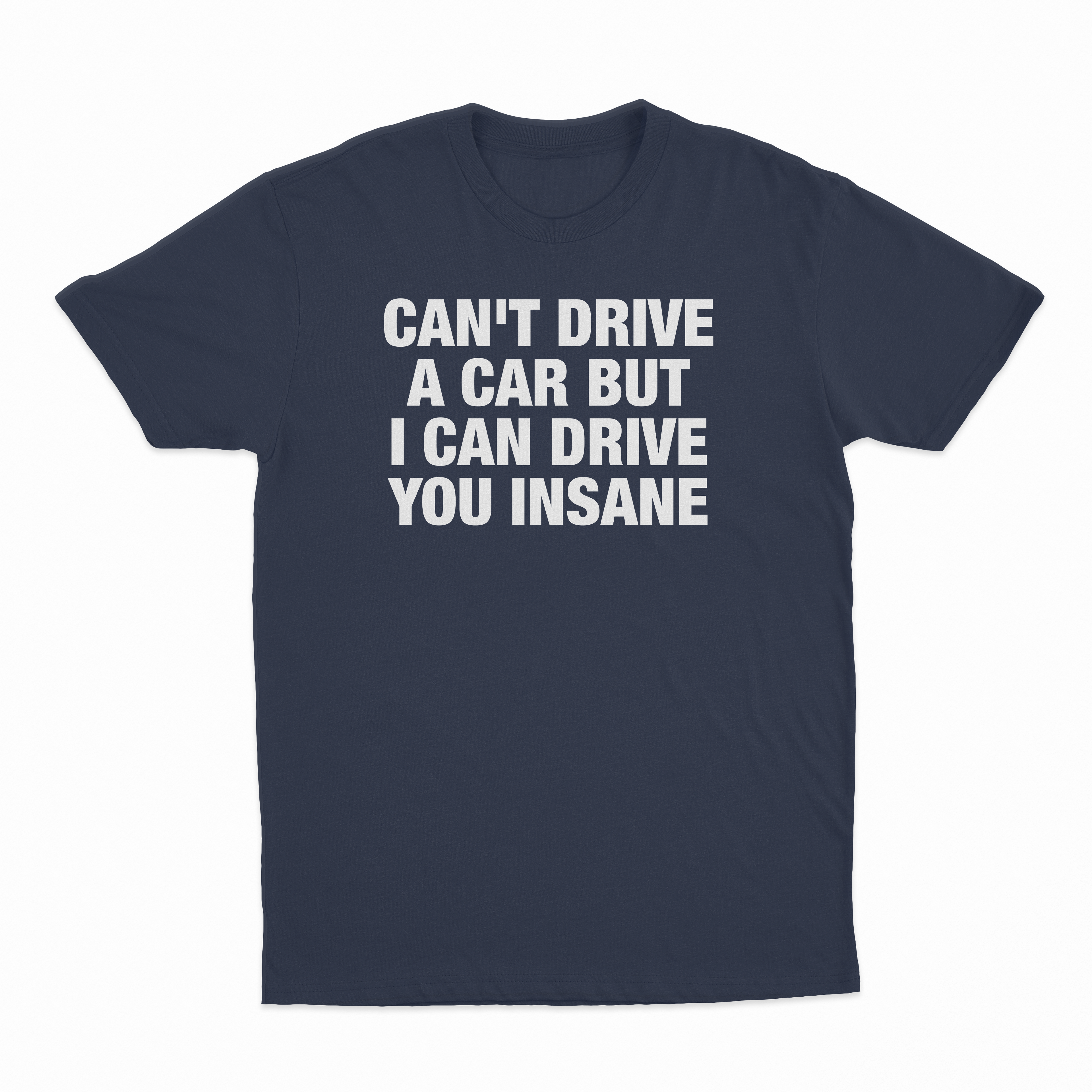 Can't Drive A Car But I Can Drive You Insane T-Shirt