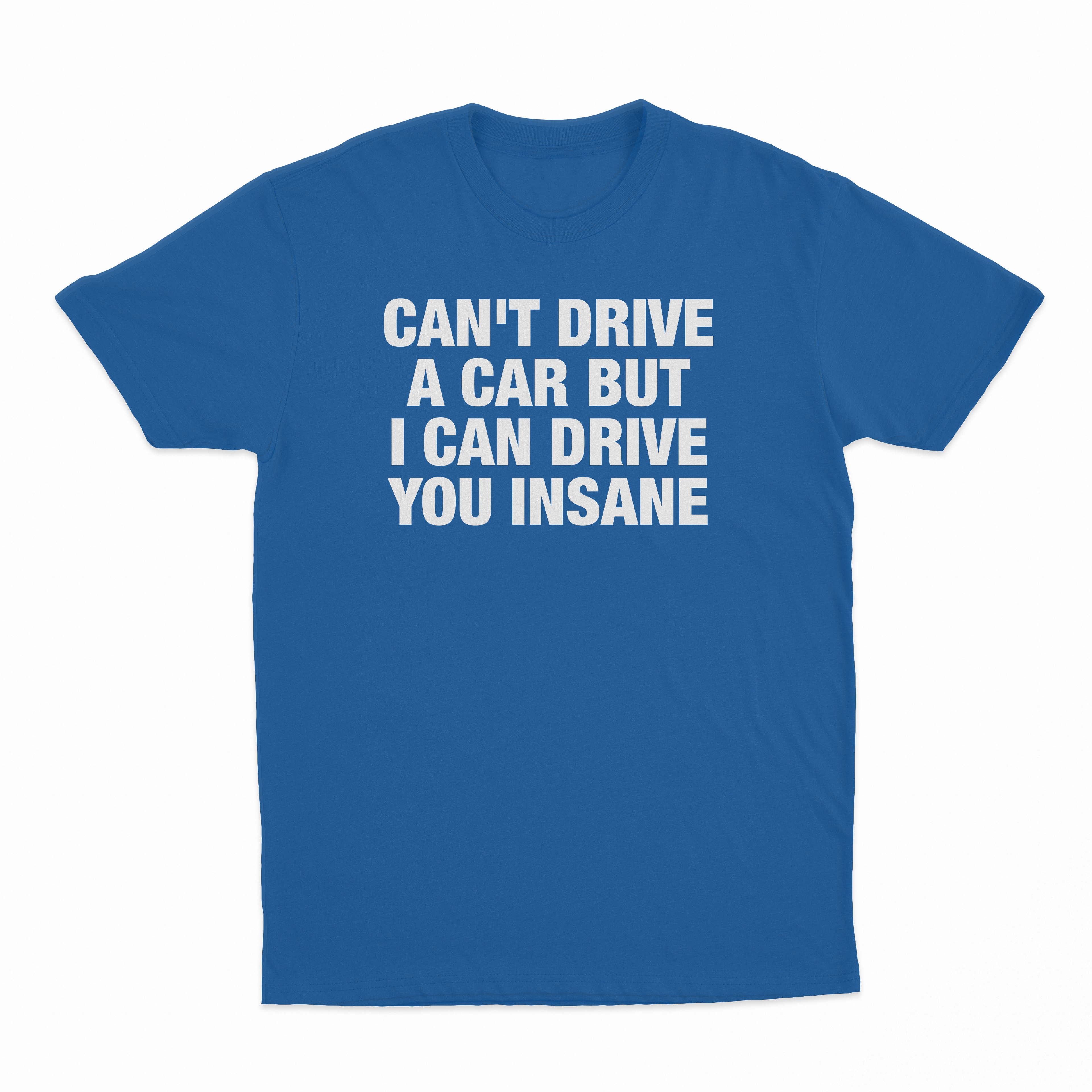 Can't Drive A Car But I Can Drive You Insane T-Shirt