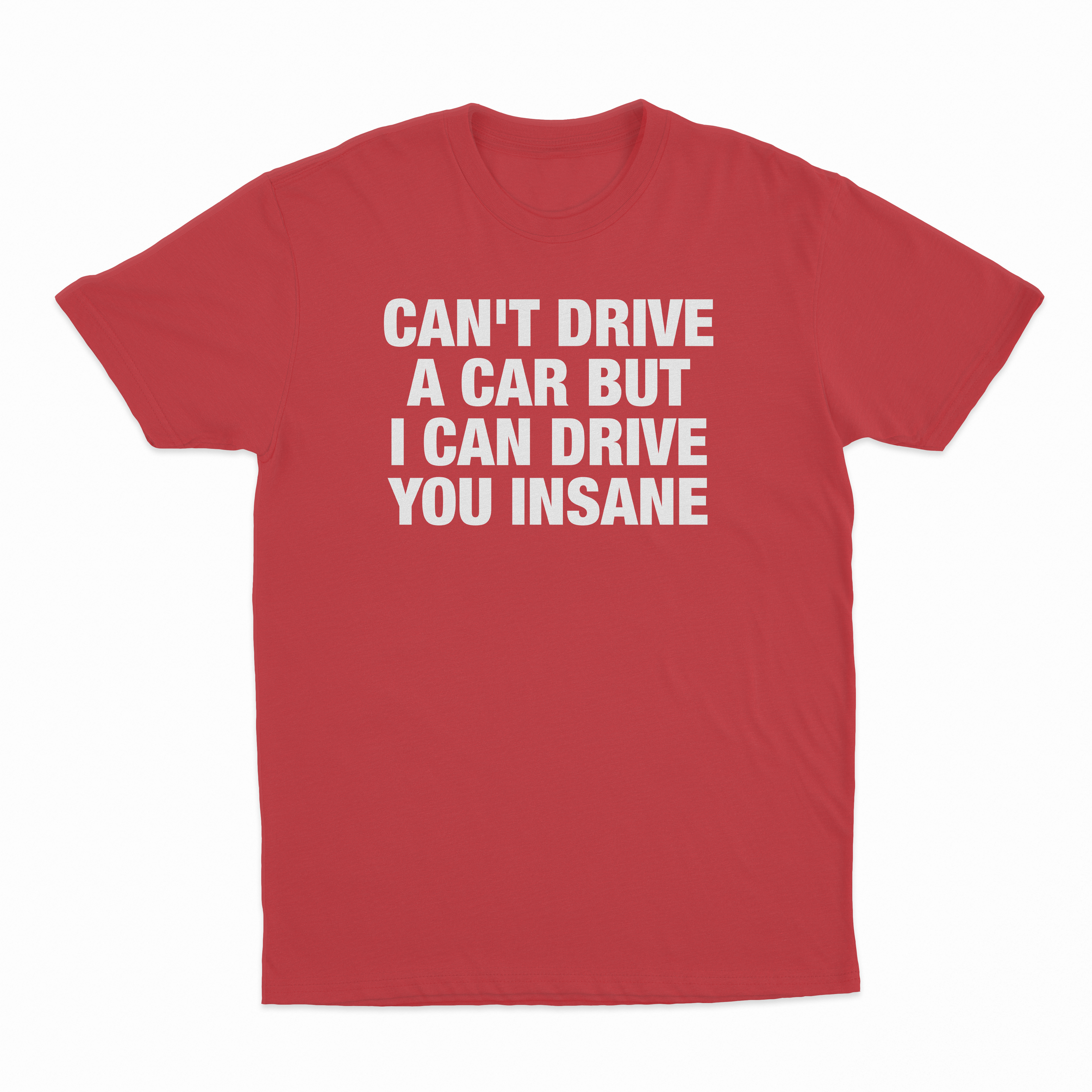 Can't Drive A Car But I Can Drive You Insane T-Shirt