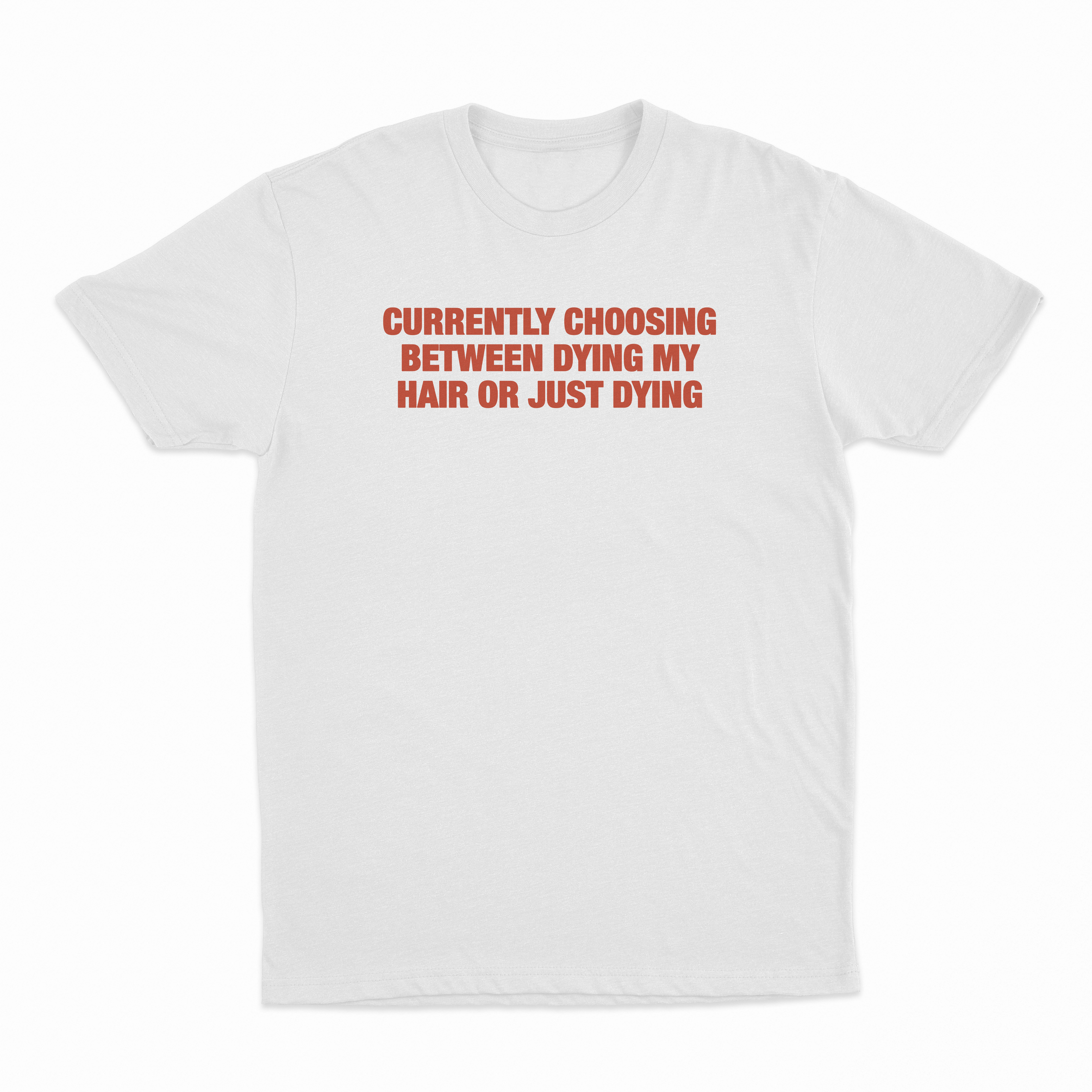 Currently Choosing Between Dying My Hair Or Just Dying T-Shirt