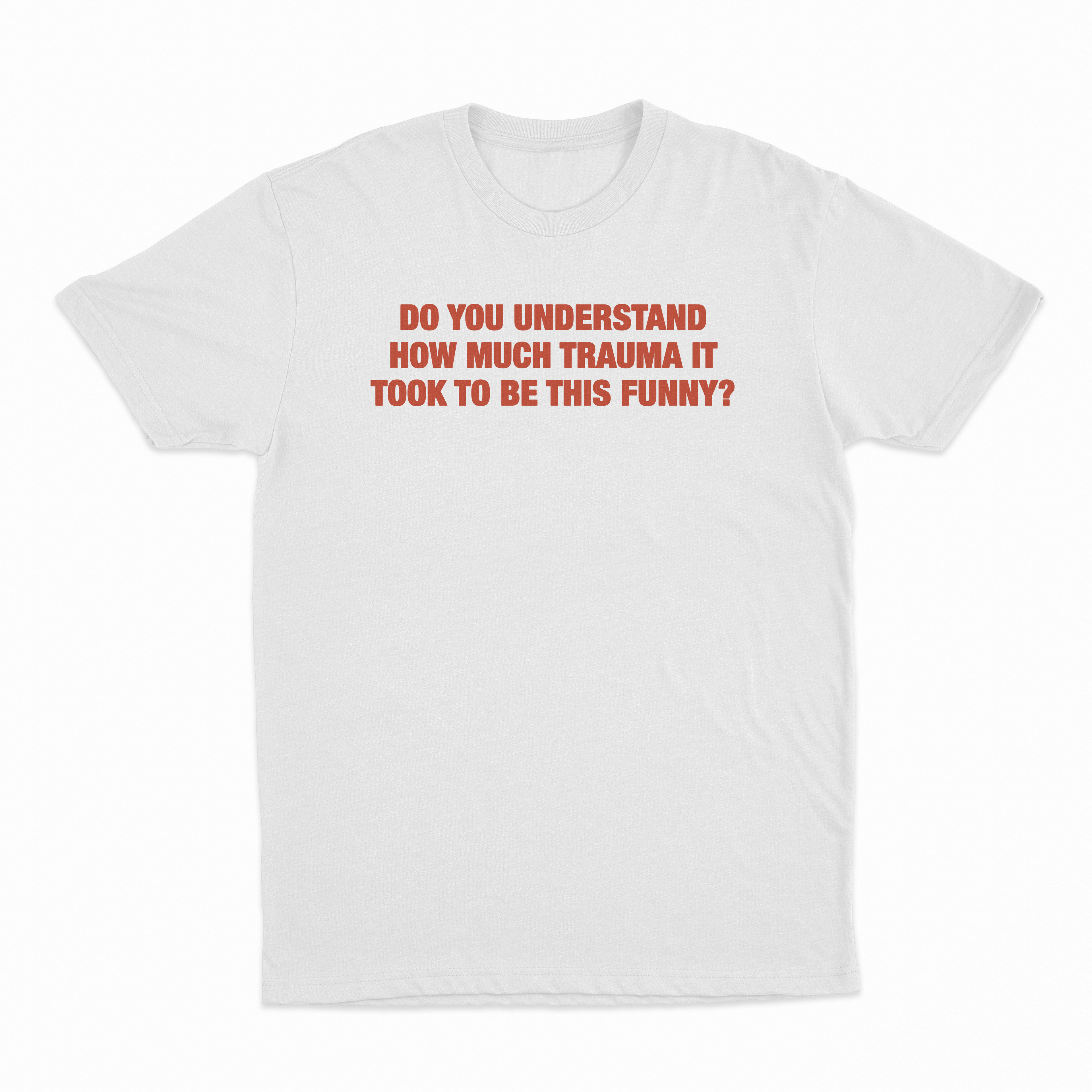 Do You Understand How Much Trauma It Took To Be This Funny T-Shirt