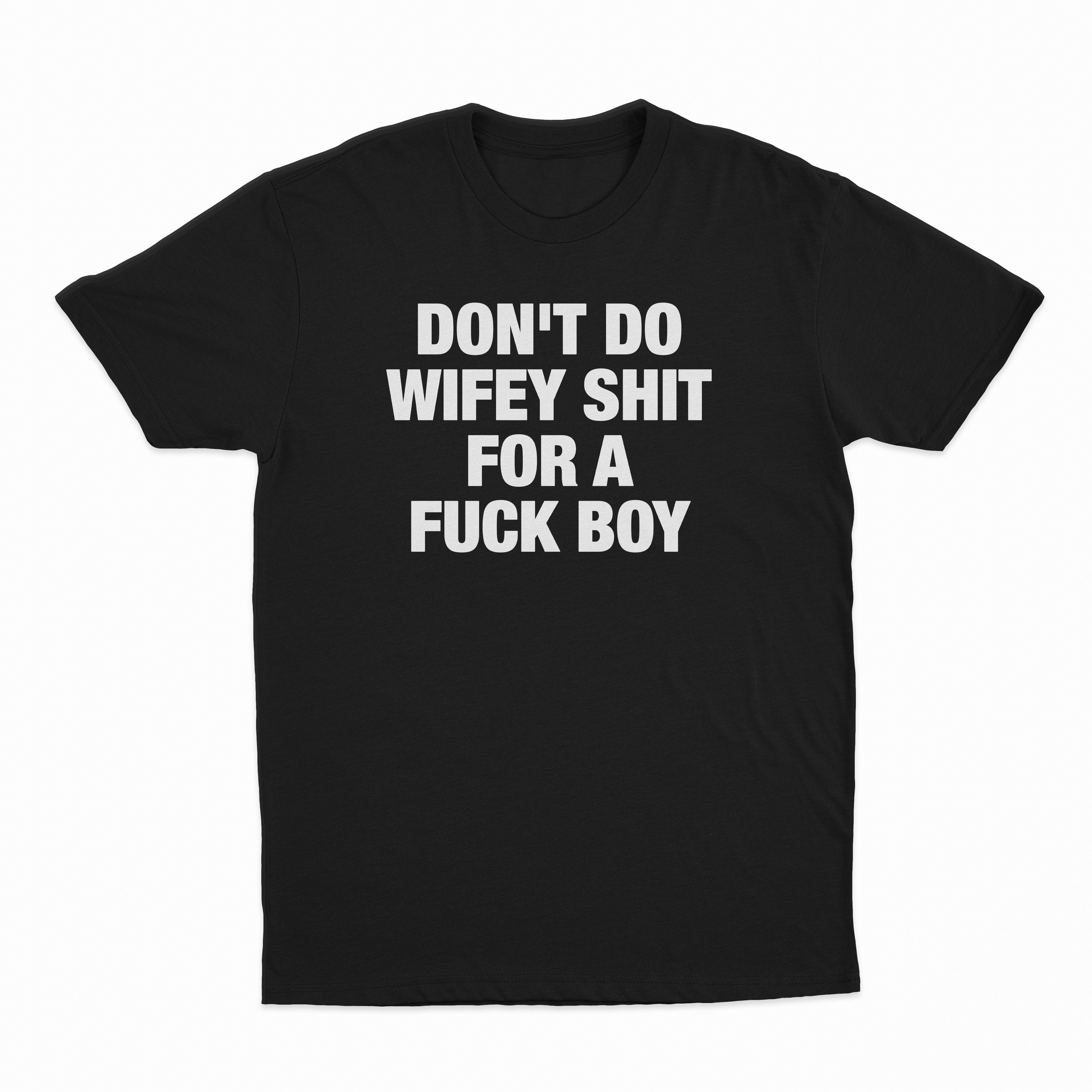Don't Do Wifey Shit For A Fuck Boy T-Shirt