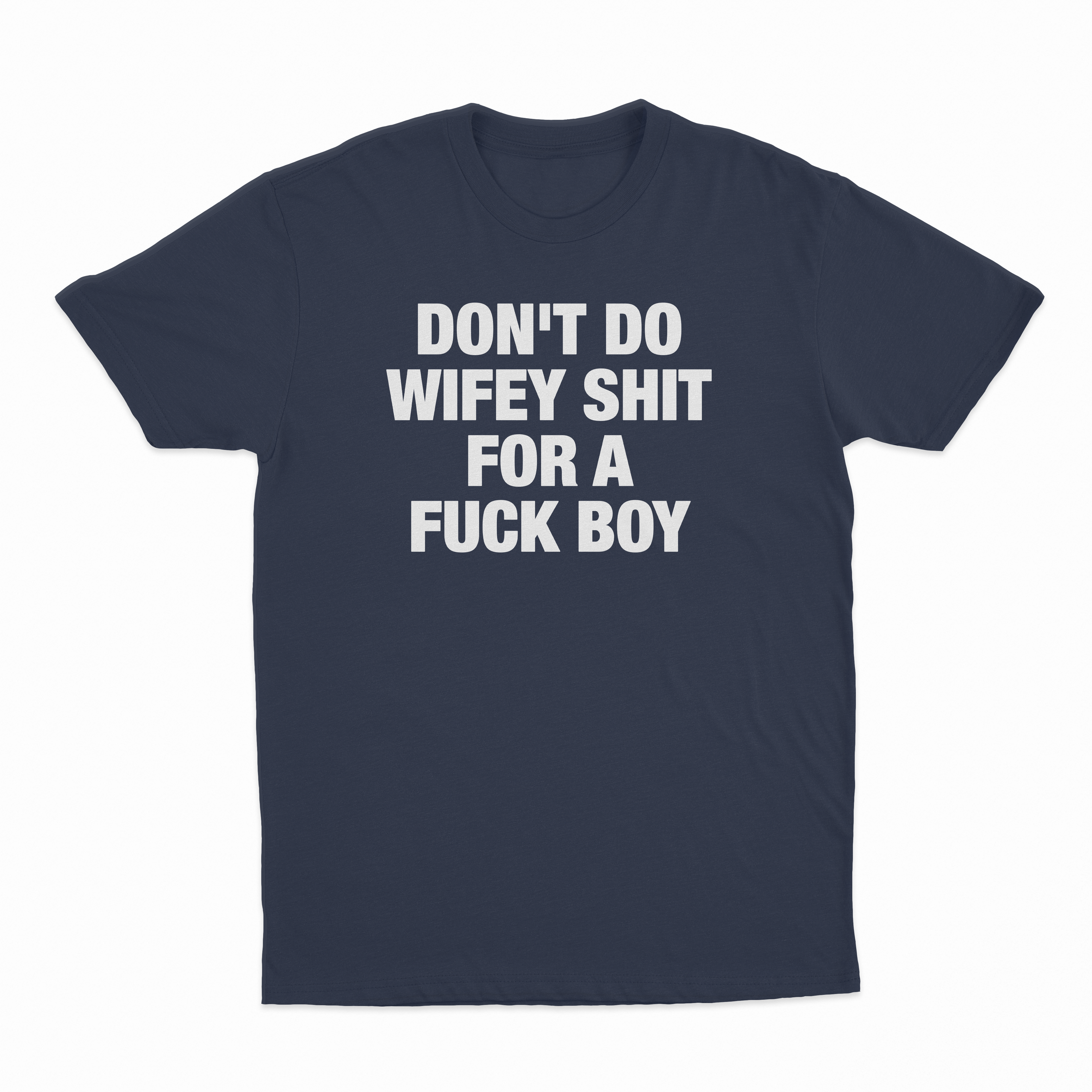 Don't Do Wifey Shit For A Fuck Boy T-Shirt