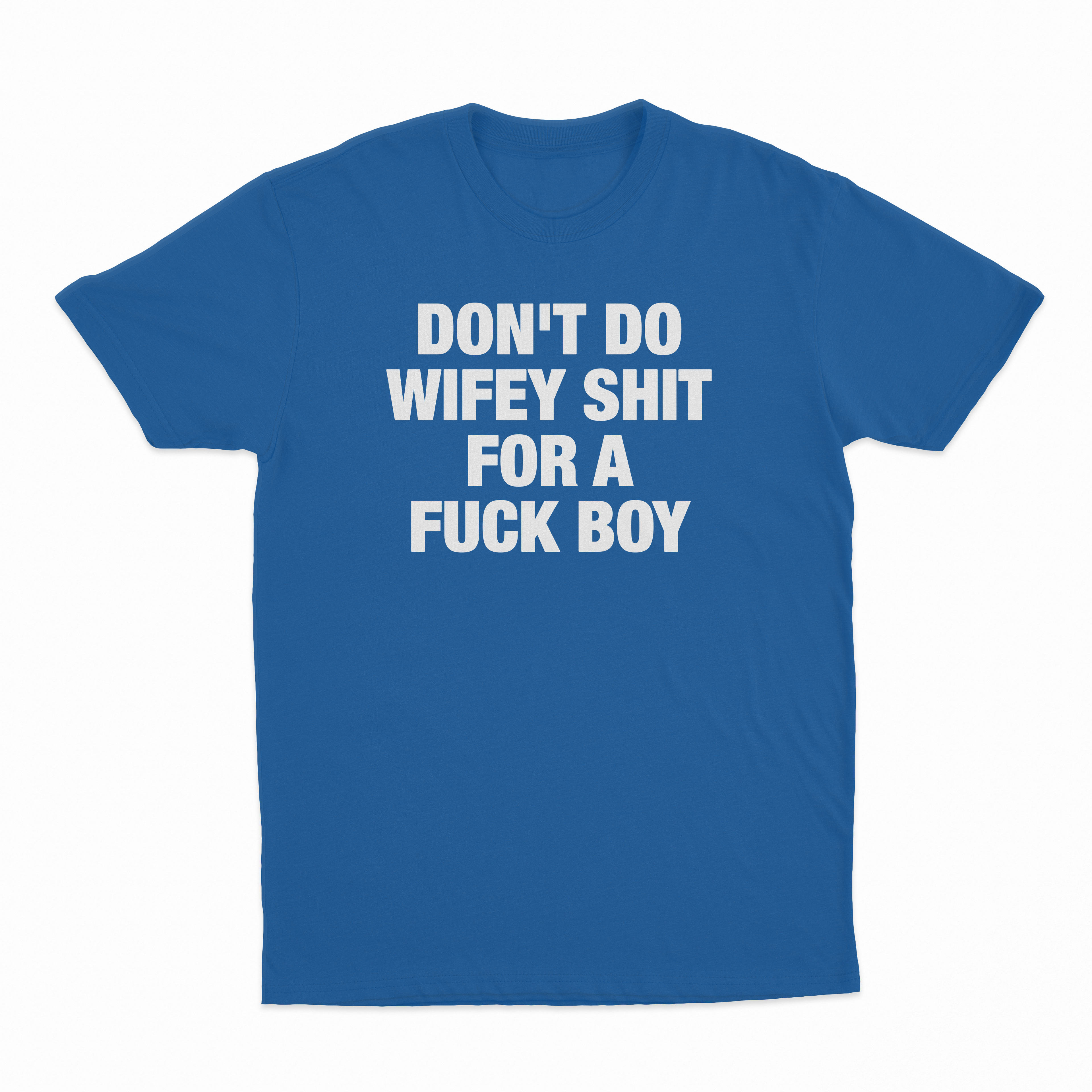 Don't Do Wifey Shit For A Fuck Boy T-Shirt