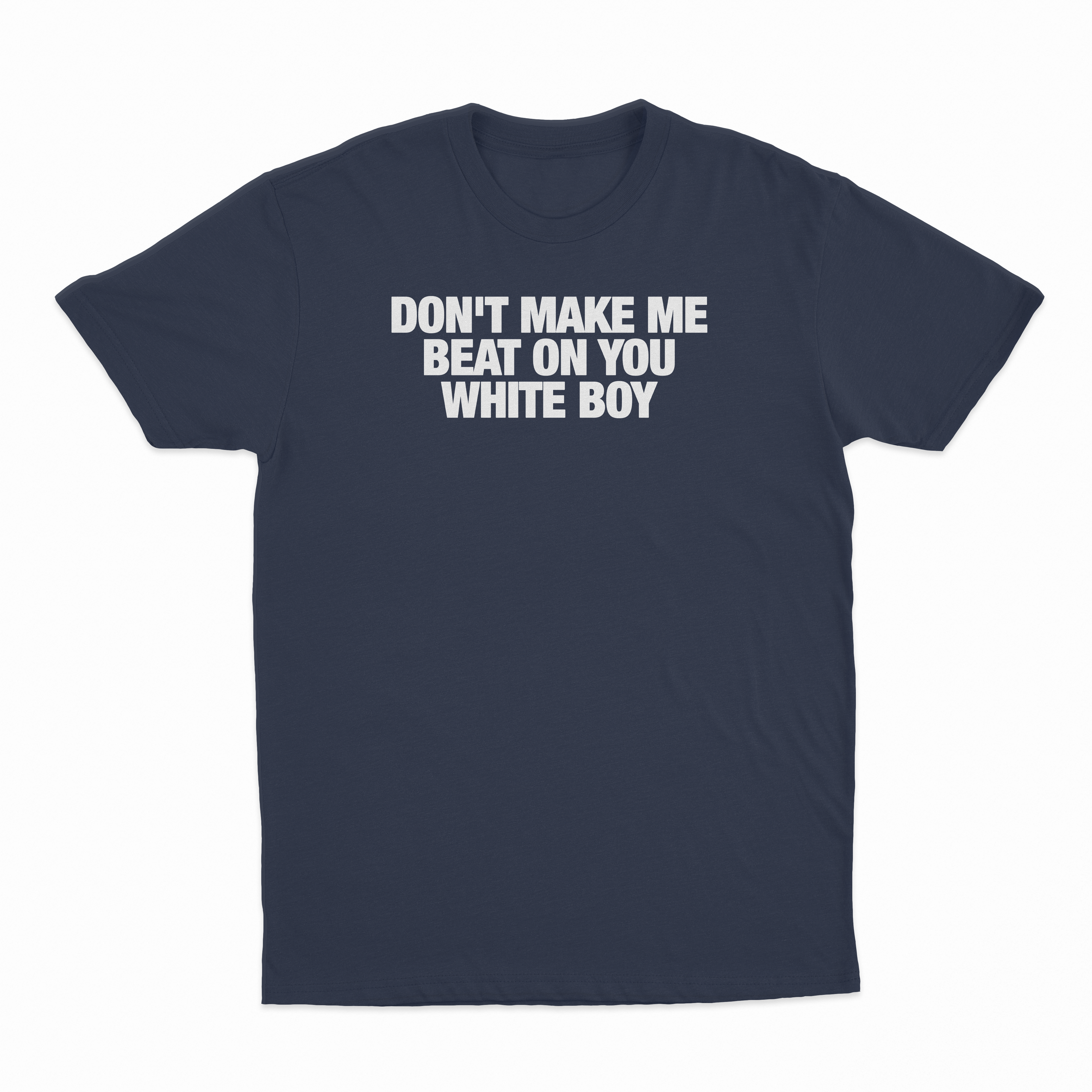 Don't Make Me Beat On You White Boy T-Shirt