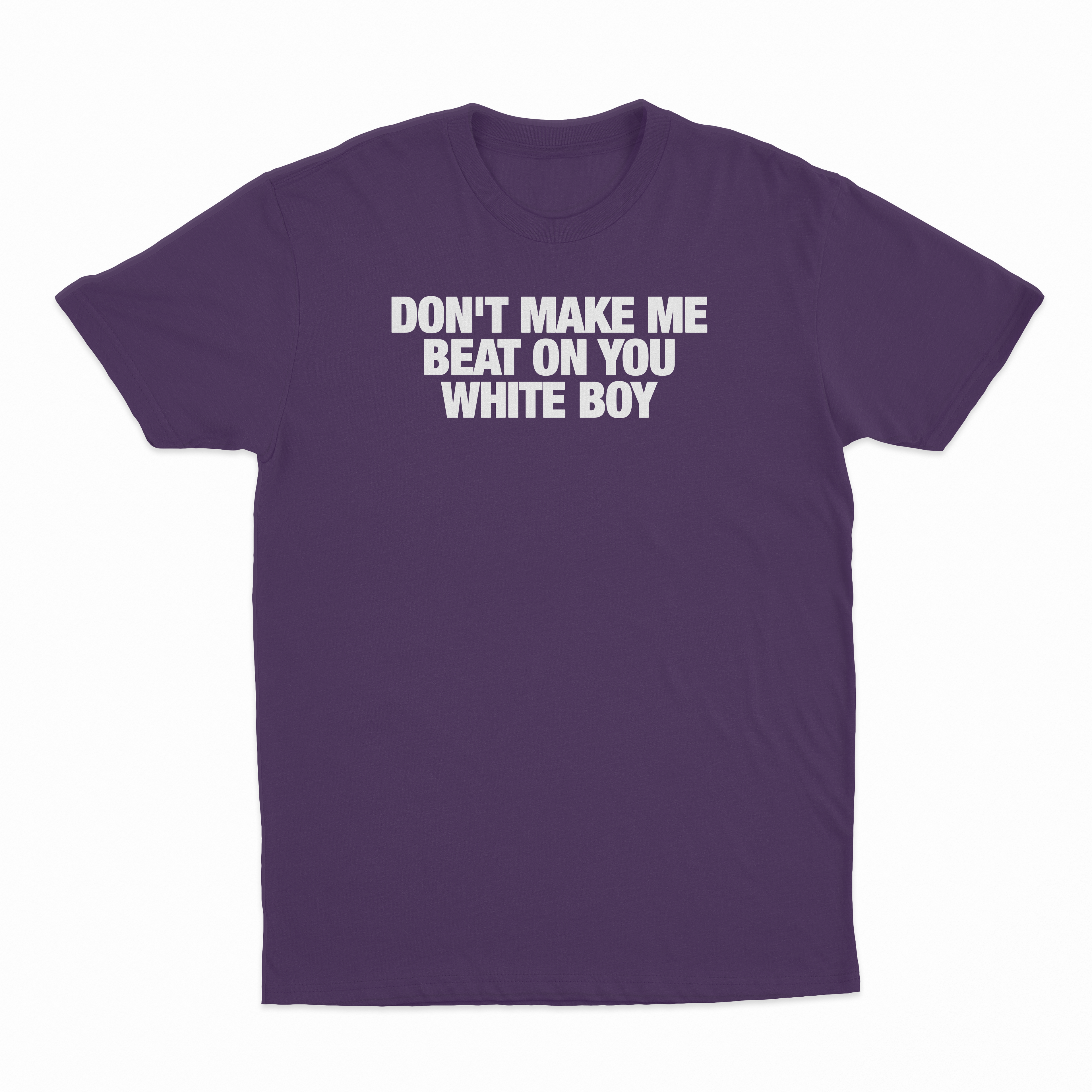 Don't Make Me Beat On You White Boy T-Shirt