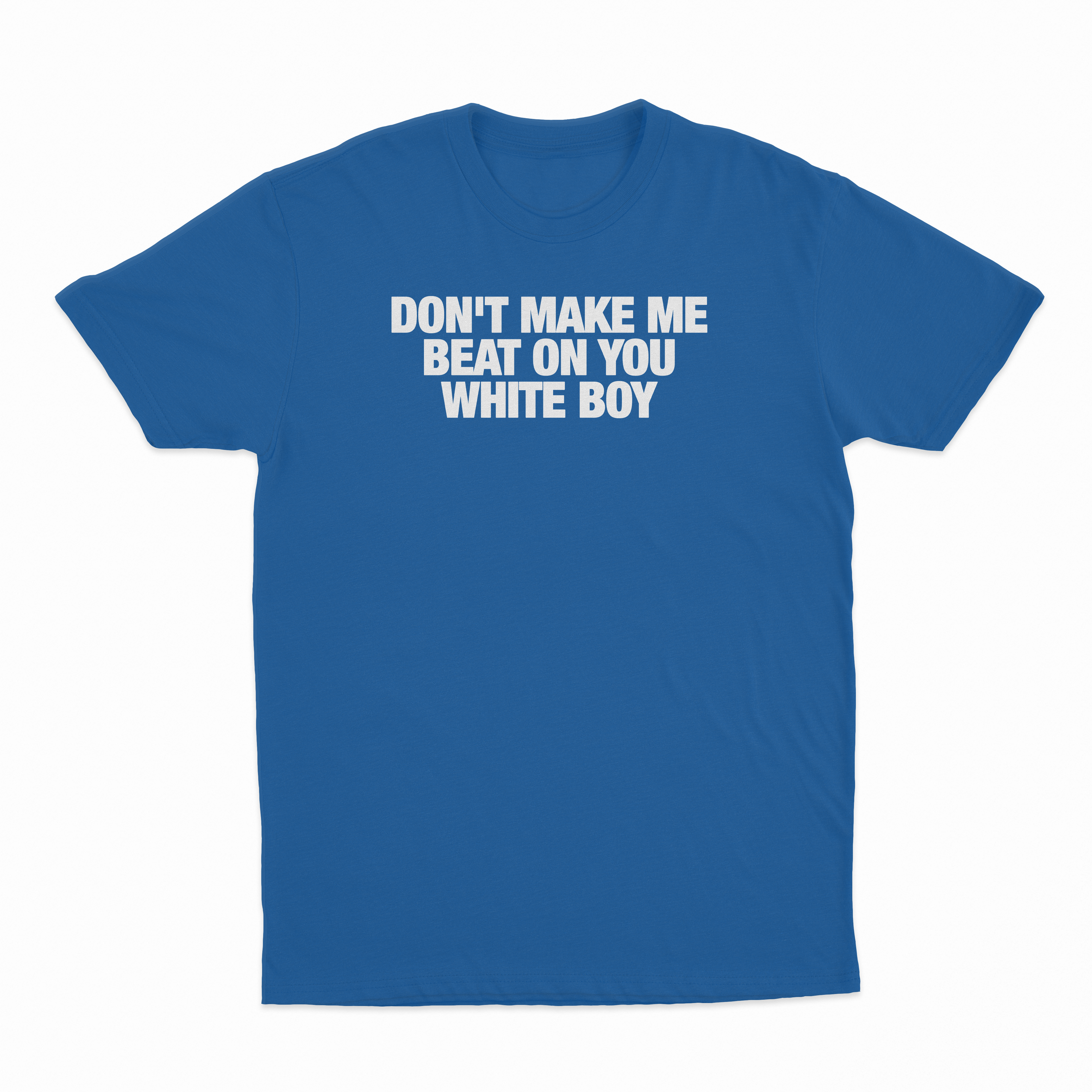 Don't Make Me Beat On You White Boy T-Shirt