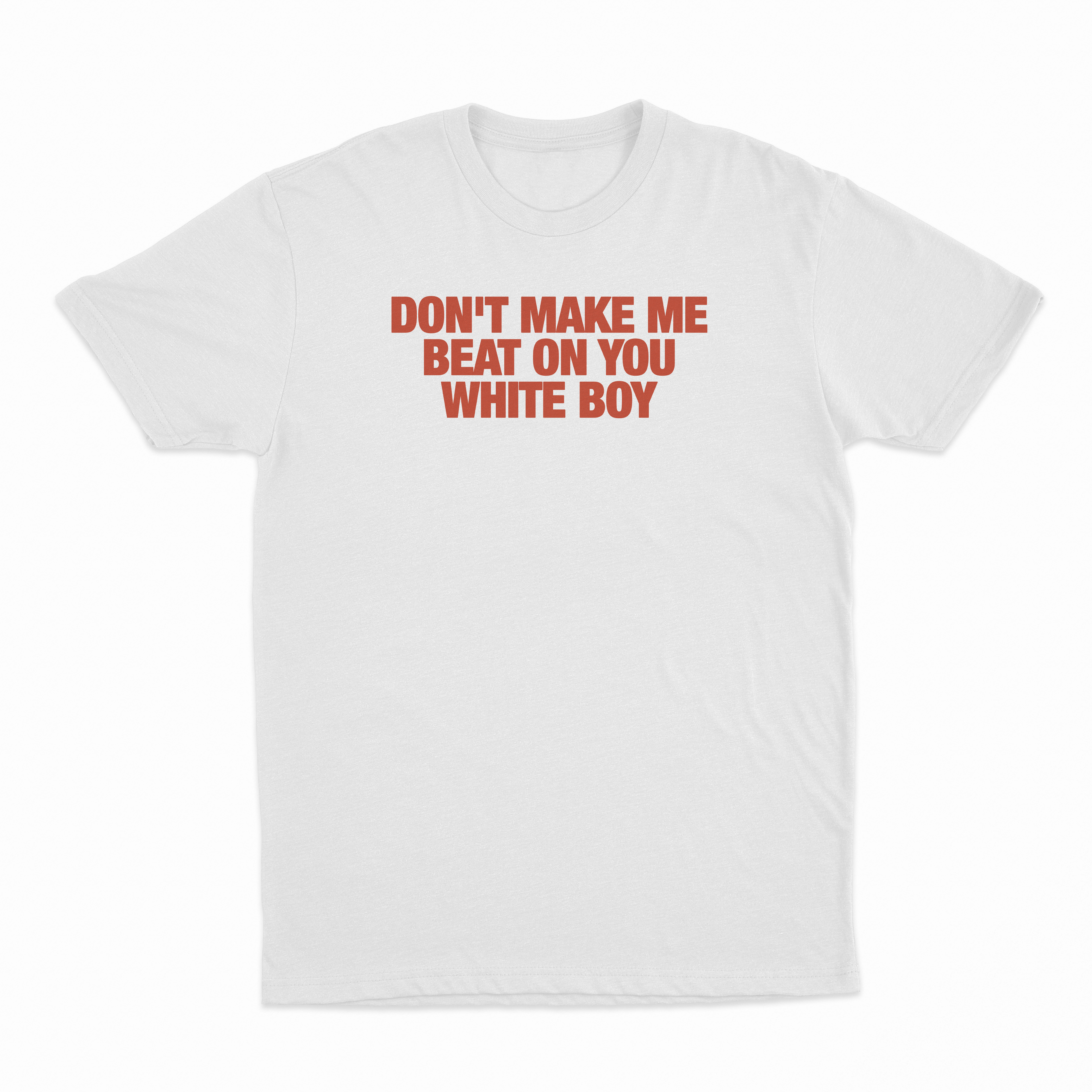 Don't Make Me Beat On You White Boy T-Shirt
