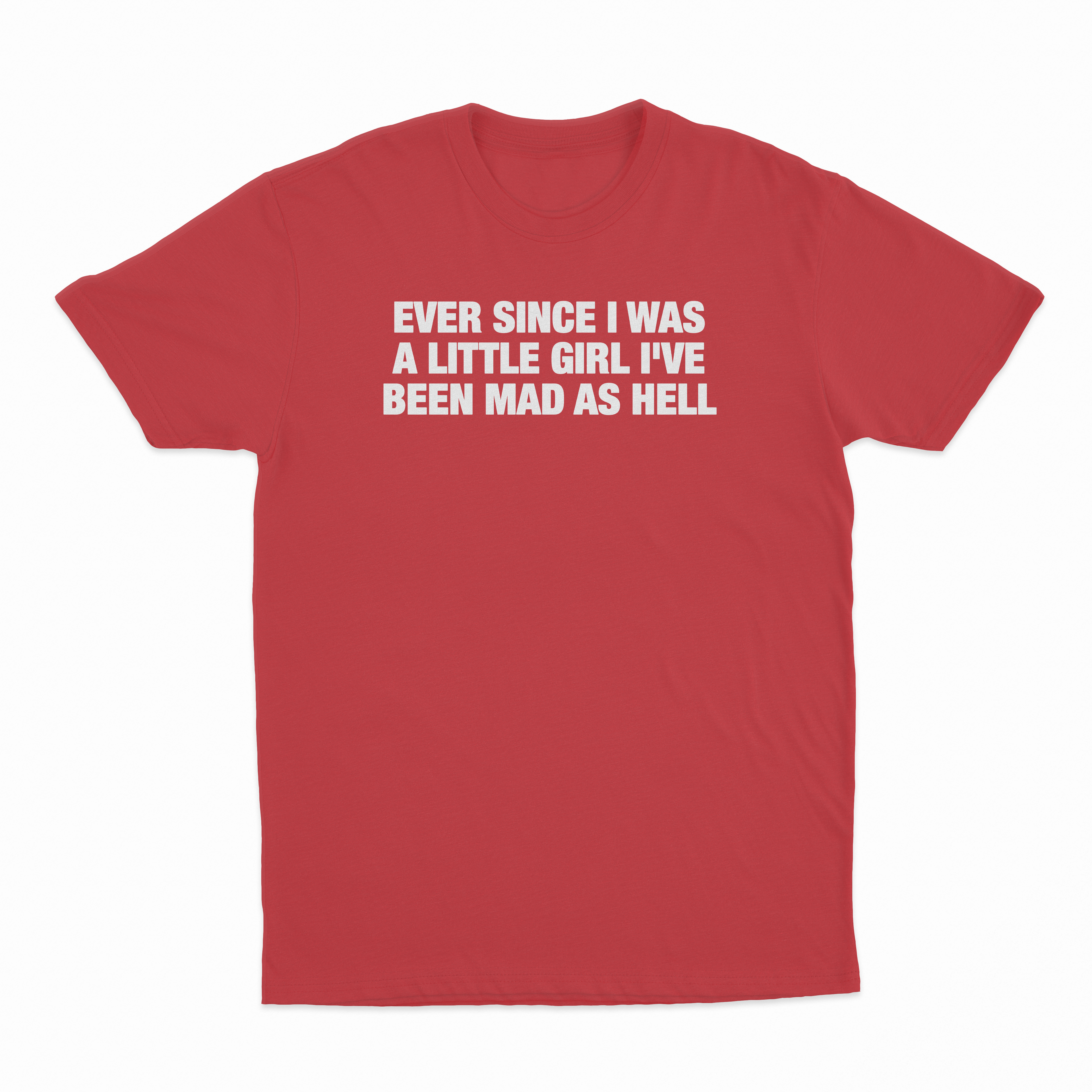 Ever Since I Was A Little Girl I've Been Mad As Hell T-Shirt