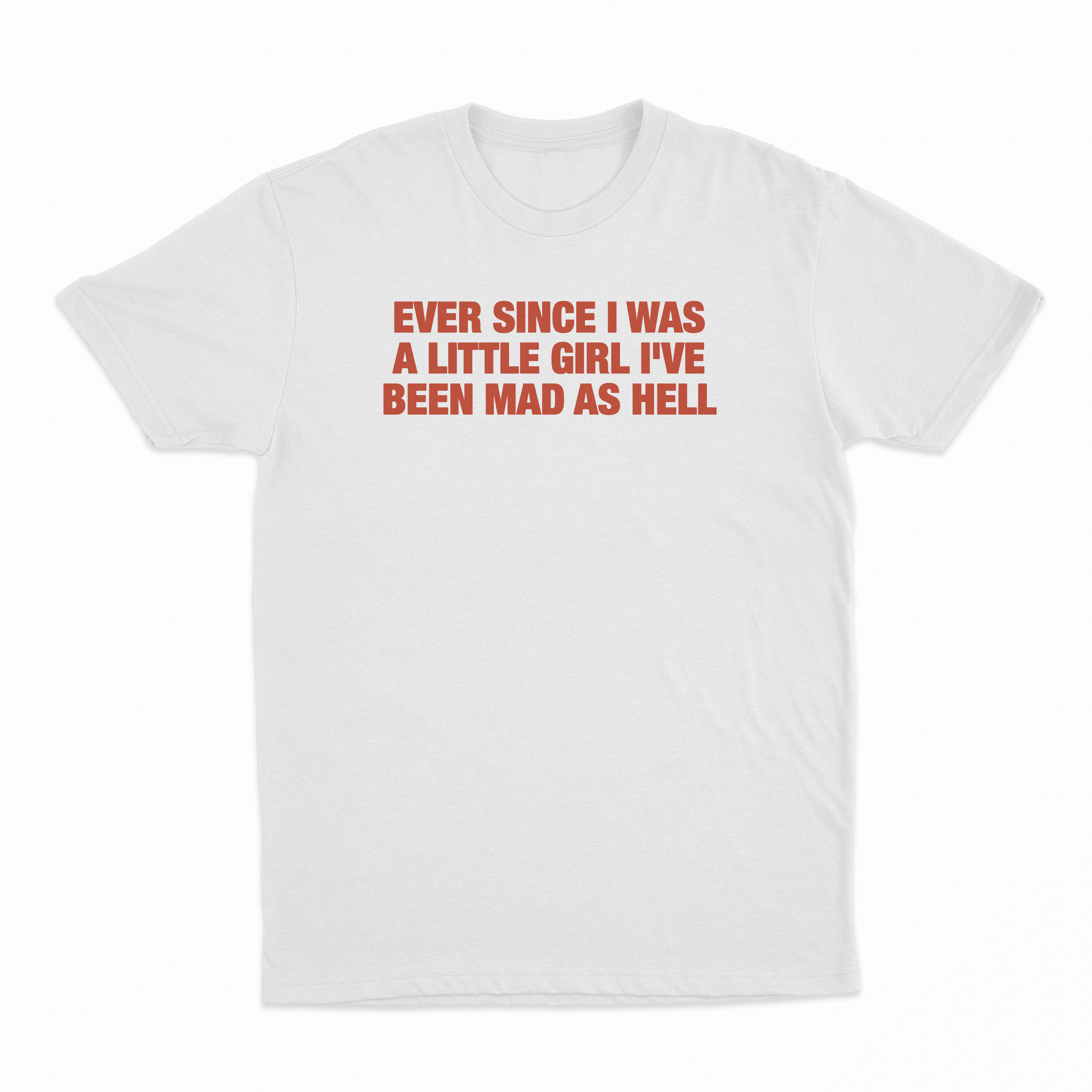 Ever Since I Was A Little Girl I've Been Mad As Hell T-Shirt