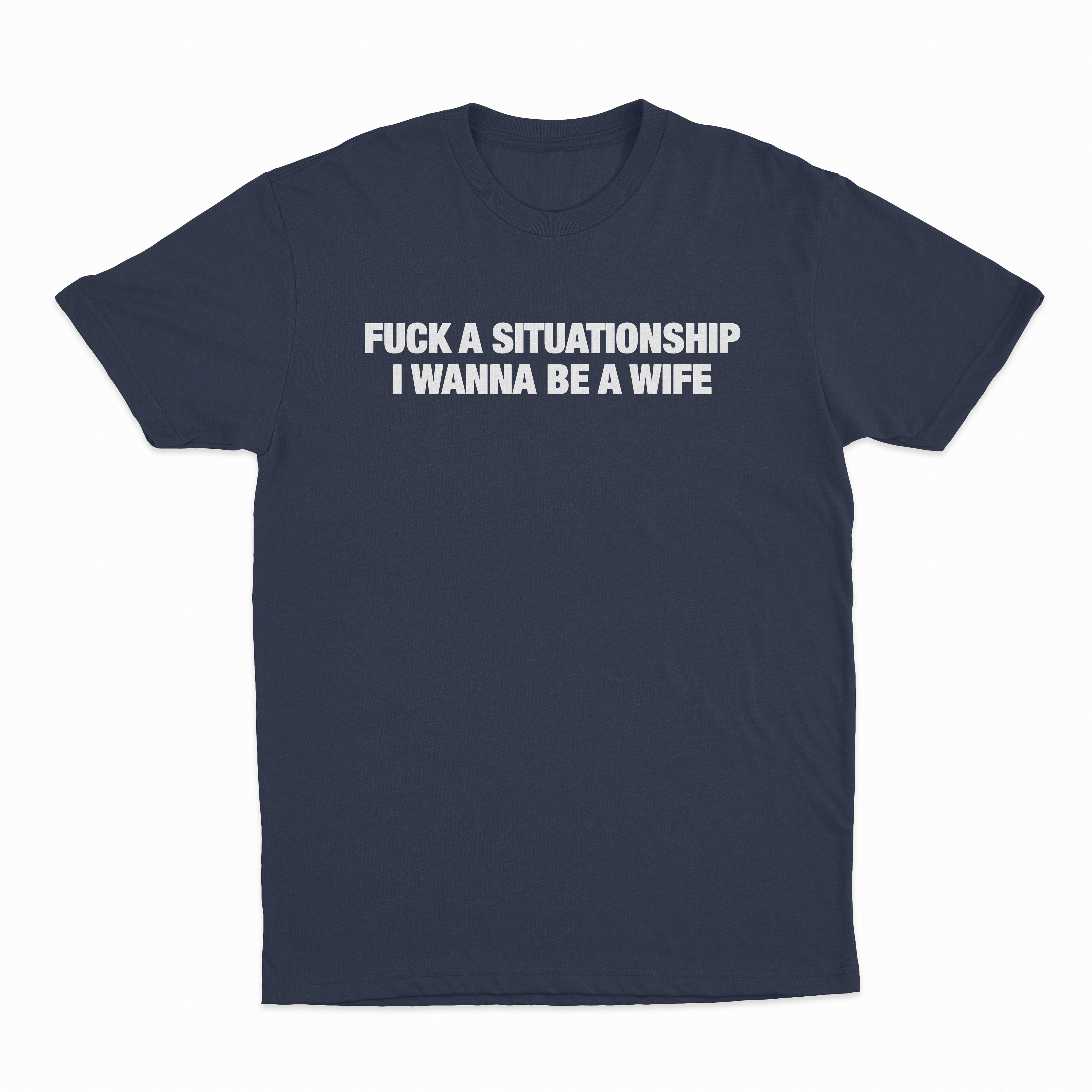 Fuck A Situationship I Wanna Be A Wife T-Shirt