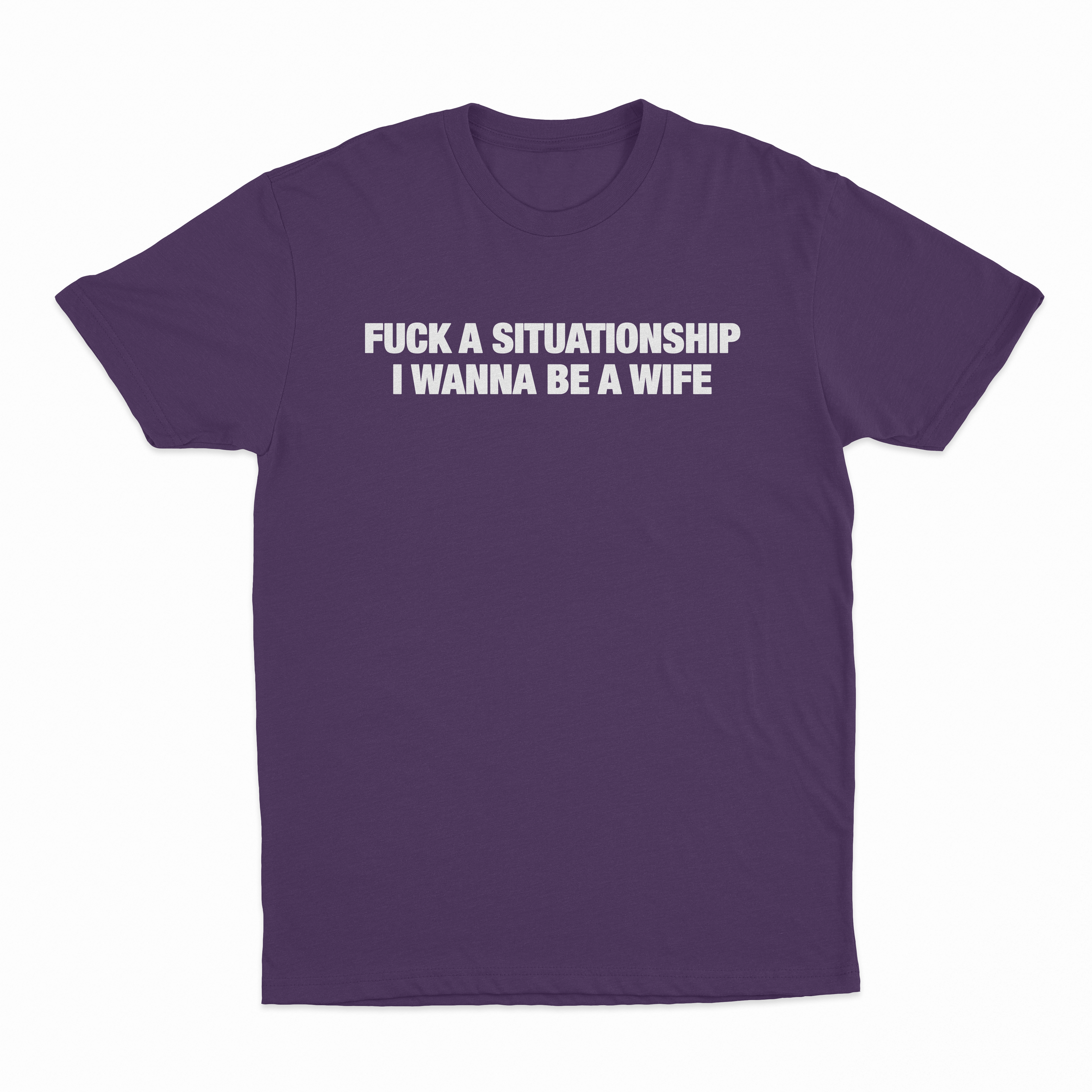 Fuck A Situationship I Wanna Be A Wife T-Shirt